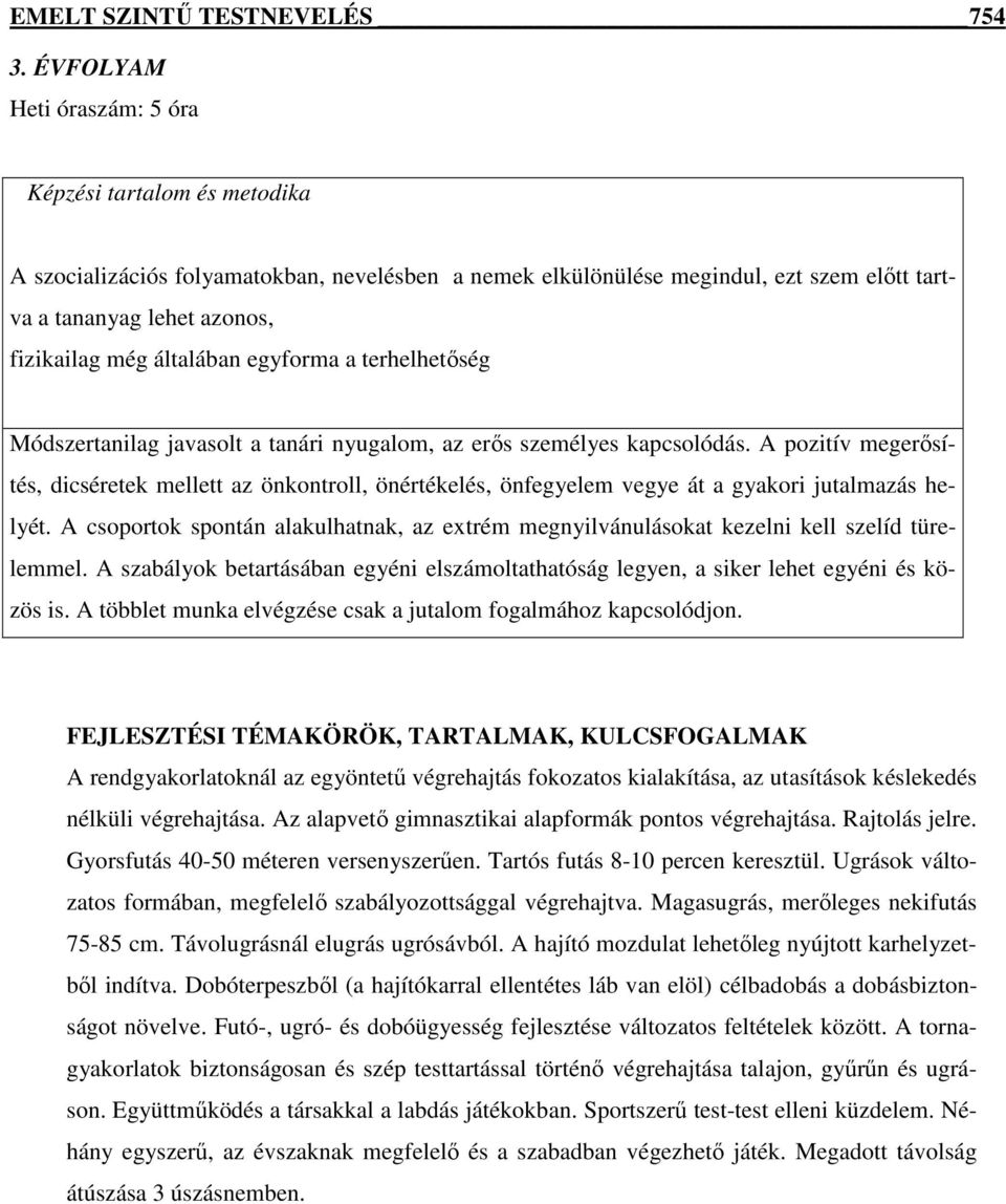 általában egyforma a terhelhetőség Módszertanilag javasolt a tanári nyugalom, az erős személyes kapcsolódás.
