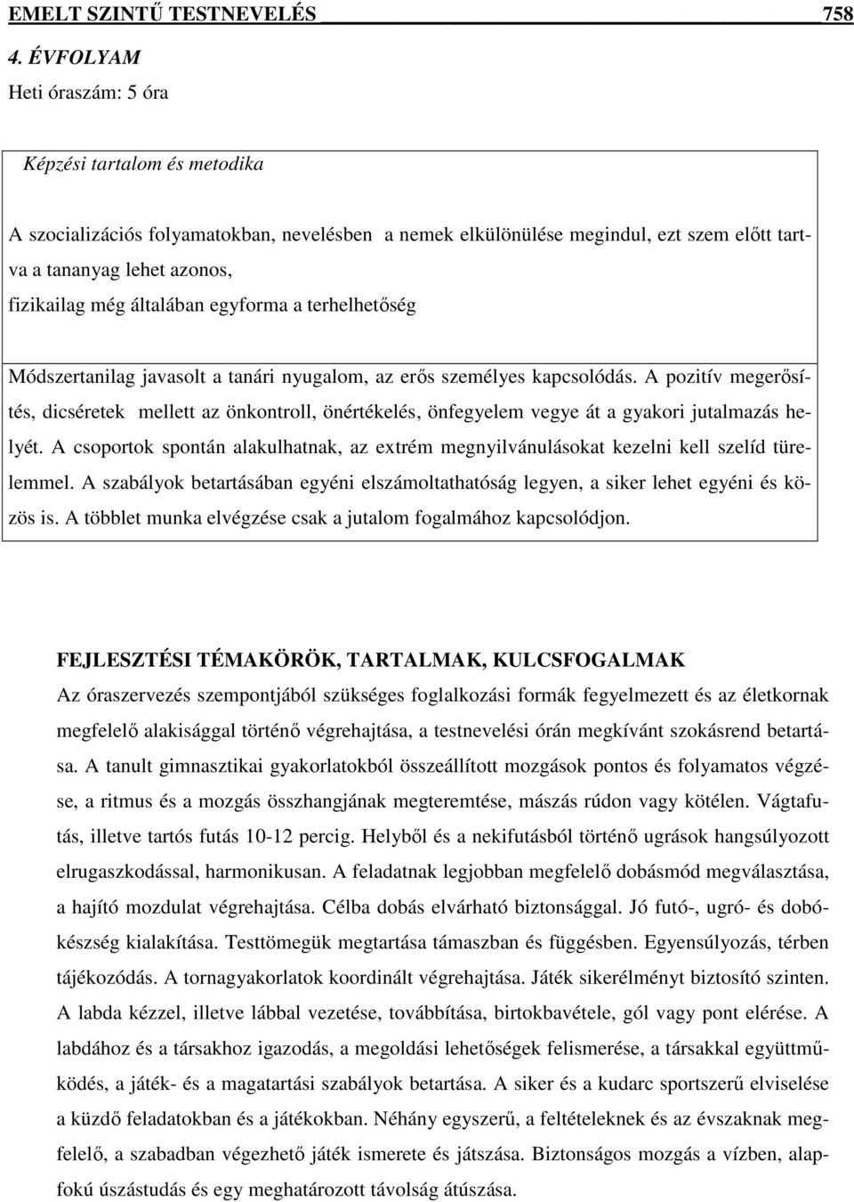 általában egyforma a terhelhetőség Módszertanilag javasolt a tanári nyugalom, az erős személyes kapcsolódás.