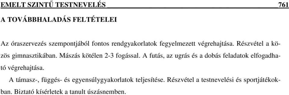 Mászás kötélen 2-3 fogással. A futás, az ugrás és a dobás feladatok elfogadható végrehajtása.