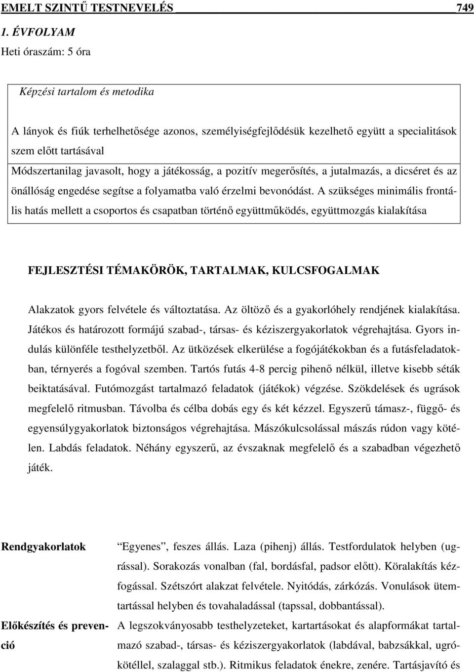 hogy a játékosság, a pozitív megerősítés, a jutalmazás, a dicséret és az önállóság engedése segítse a folyamatba való érzelmi bevonódást.