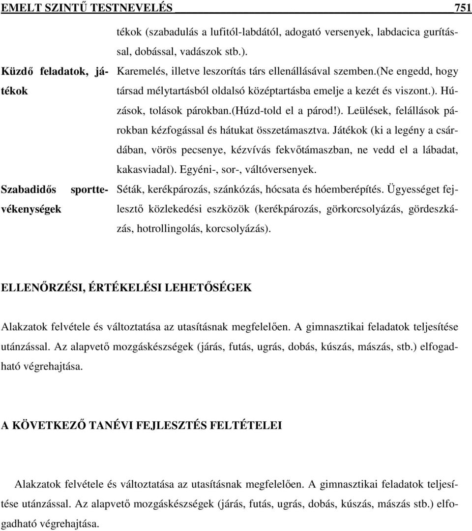 Húzások, tolások párokban.(húzd-told el a párod!). Leülések, felállások párokban kézfogással és hátukat összetámasztva.
