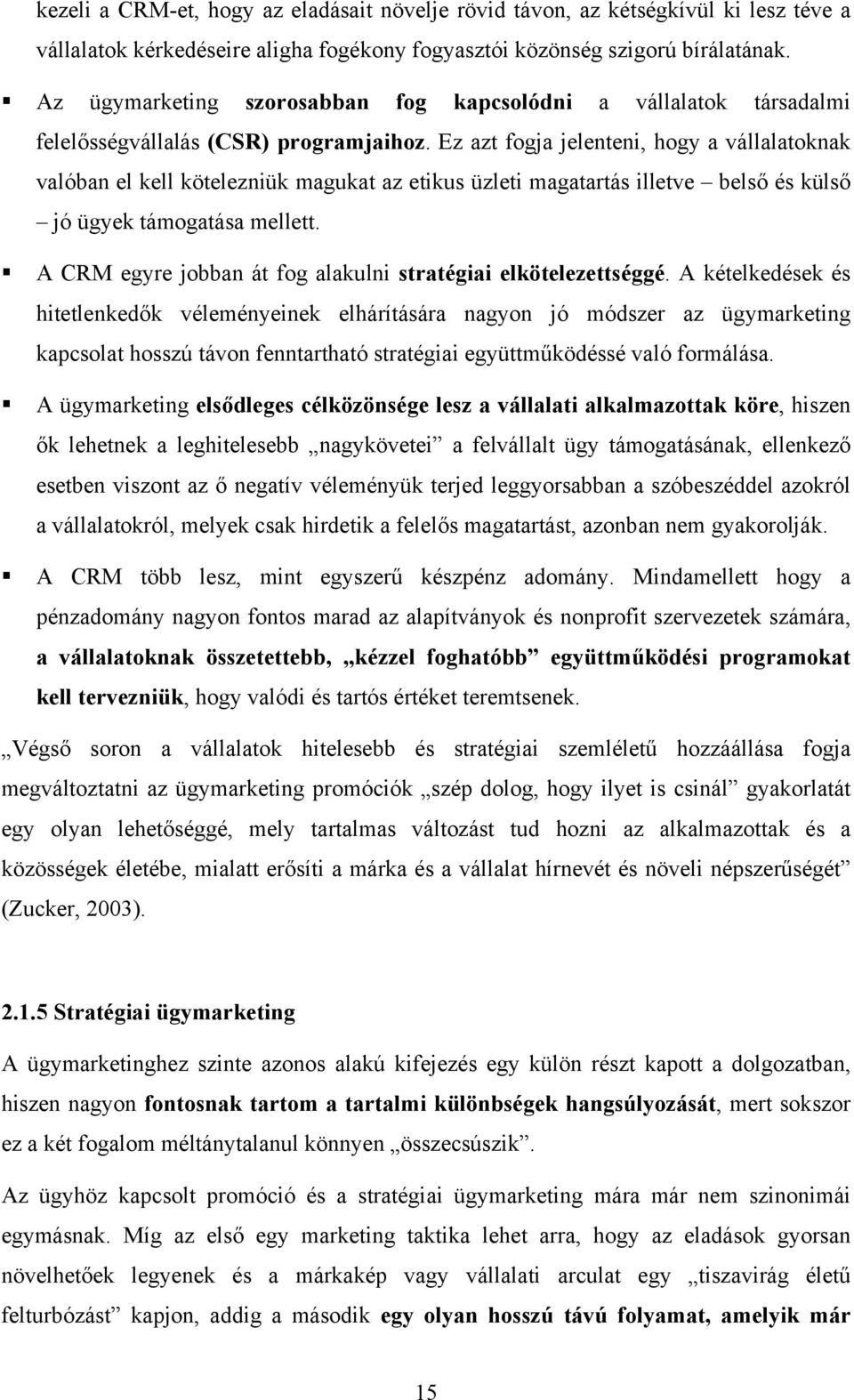 Ez azt fogja jelenteni, hogy a vállalatoknak valóban el kell kötelezniük magukat az etikus üzleti magatartás illetve belső és külső jó ügyek támogatása mellett.