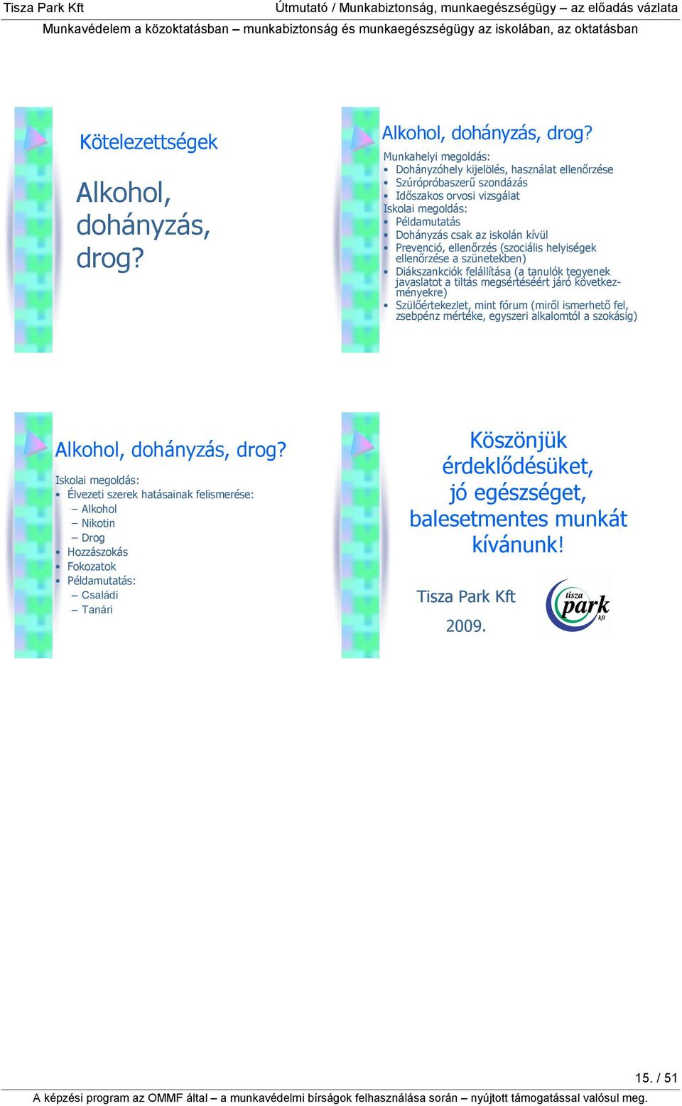 Munkahelyi megoldás: Dohányzóhely kijelölés, használat ellenırzése Szúrópróbaszerő szondázás Idıszakos orvosi vizsgálat Iskolai megoldás: Példamutatás Dohányzás csak az iskolán kívül Prevenció,