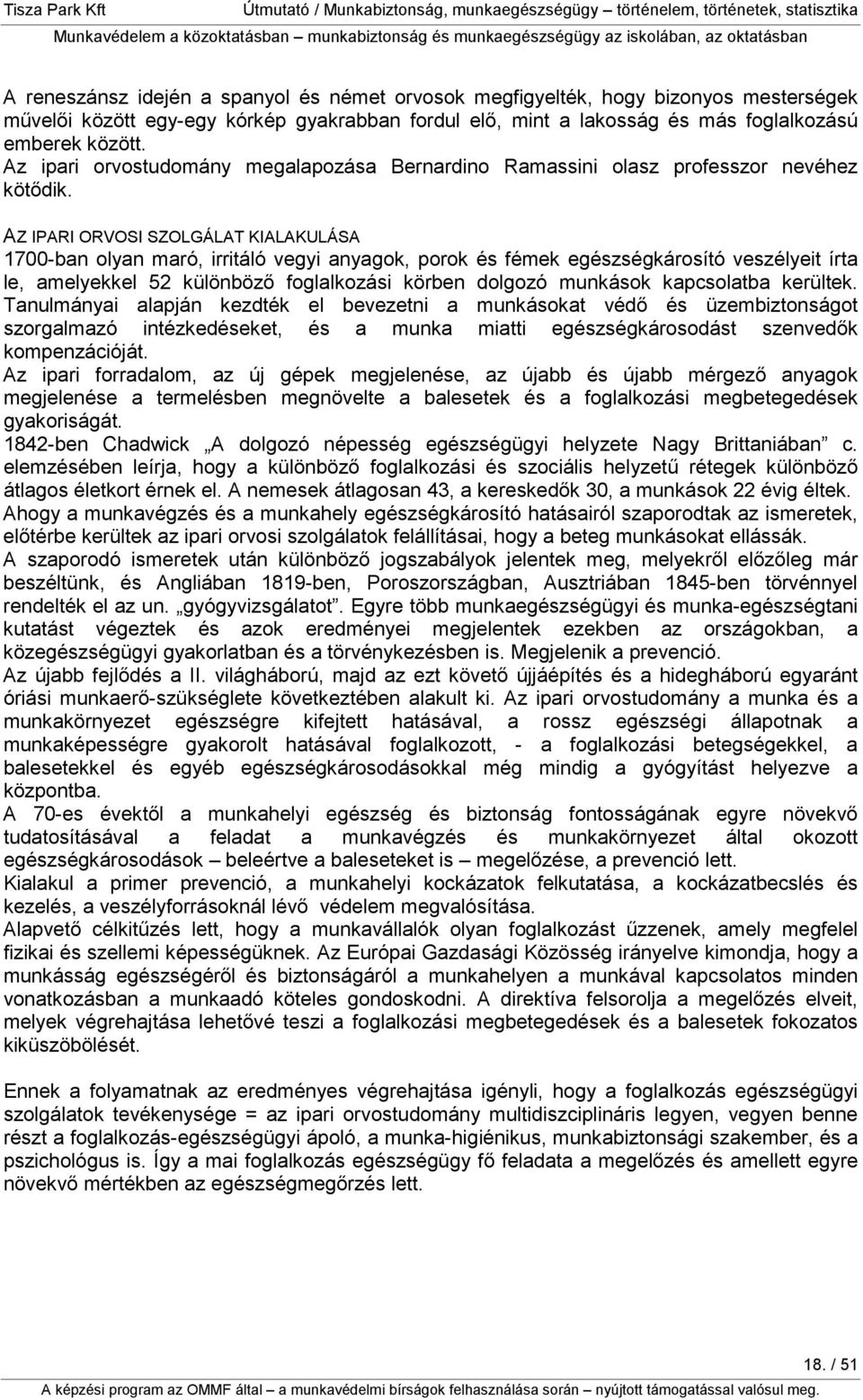 AZ IPARI ORVOSI SZOLGÁLAT KIALAKULÁSA 1700-ban olyan maró, irritáló vegyi anyagok, porok és fémek egészségkárosító veszélyeit írta le, amelyekkel 52 különbözı foglalkozási körben dolgozó munkások