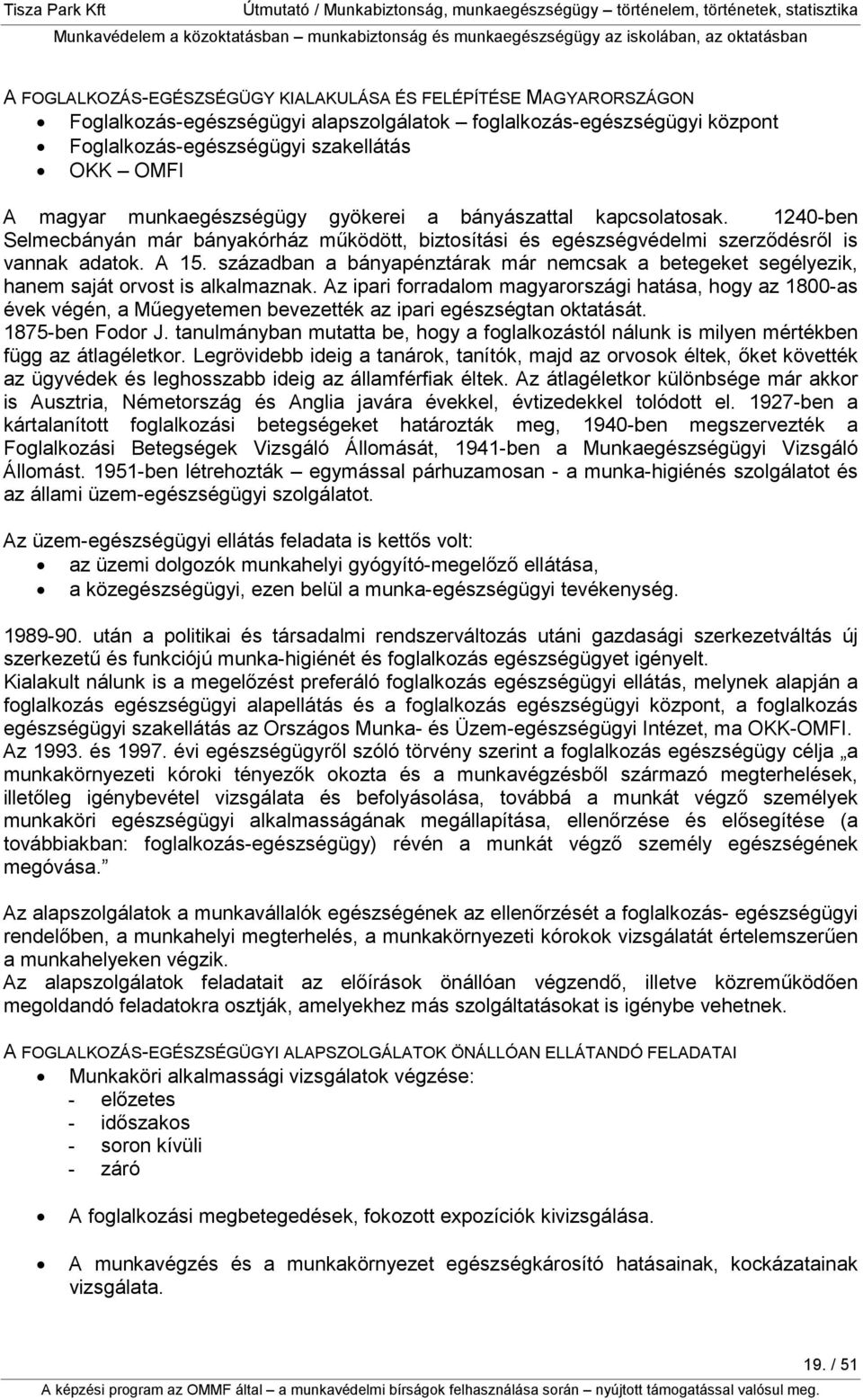 1240-ben Selmecbányán már bányakórház mőködött, biztosítási és egészségvédelmi szerzıdésrıl is vannak adatok. A 15.