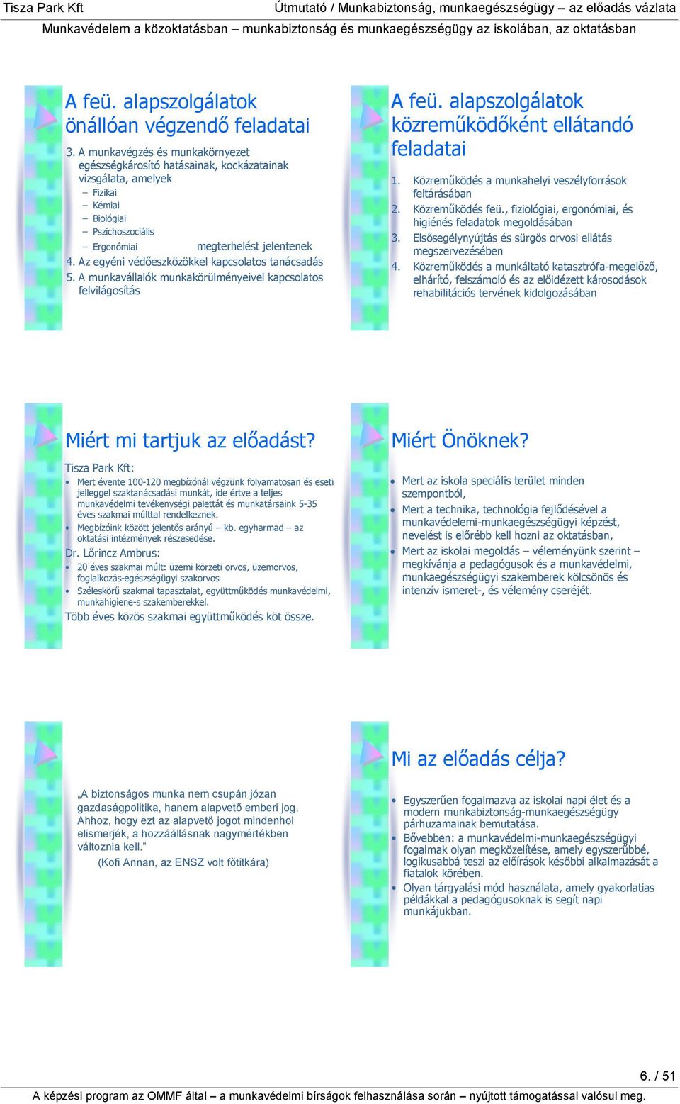 Az egyéni védıeszközökkel kapcsolatos tanácsadás 5. A munkavállalók munkakörülményeivel kapcsolatos felvilágosítás A feü. alapszolgálatok közremőködıként ellátandó feladatai 1.