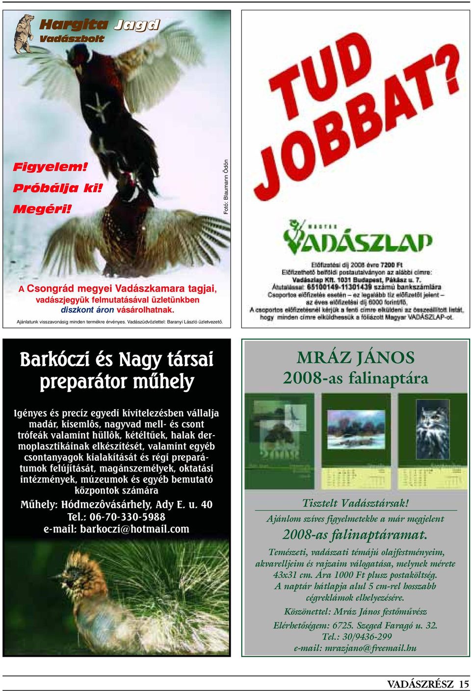 Barkóczi és Nagy társai preparátor mûhely MRÁZ JÁNOS 2008-as falinaptára Igényes és precíz egyedi kivitelezésben vállalja madár, kisemlôs, nagyvad mell- és csont trófeák valamint hüllôk, kétéltûek,