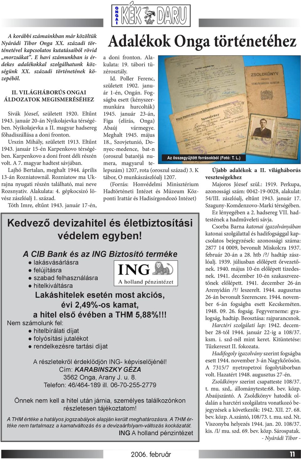 magyar hadsereg főhadiszállása a doni fronton. Urszin Mihály, született 1913. Eltűnt 1943. január 15-én Karpenkovo térségében. Karpenkovo a doni front déli részén volt. A 7. magyar hadtest sávjában.