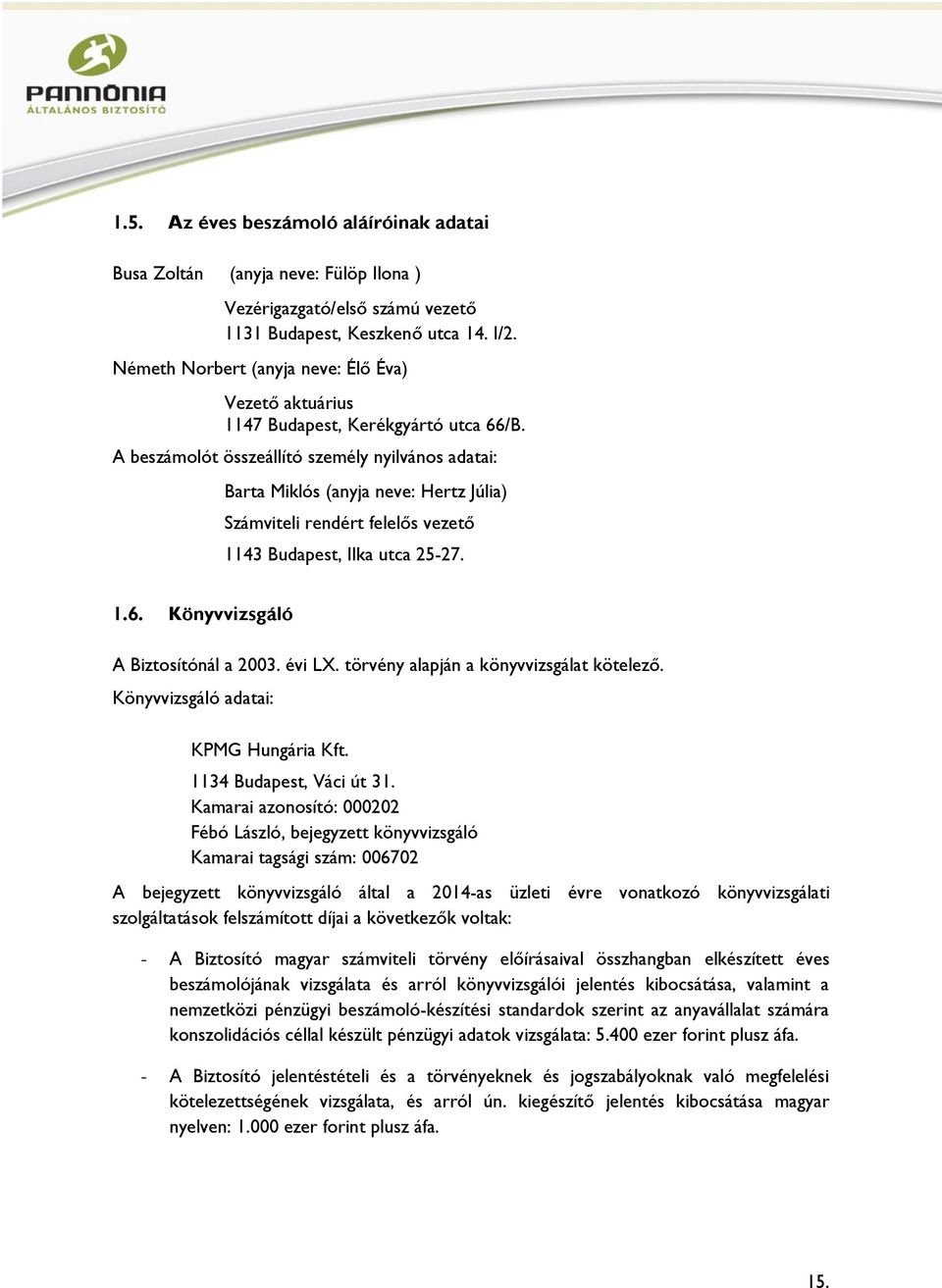 A beszámolót összeállító személy nyilvános adatai: Barta Miklós (anyja neve: Hertz Júlia) Számviteli rendért felelős vezető 1143 Budapest, Ilka utca 25-27. 1.6. Könyvvizsgáló A Biztosítónál a 2003.