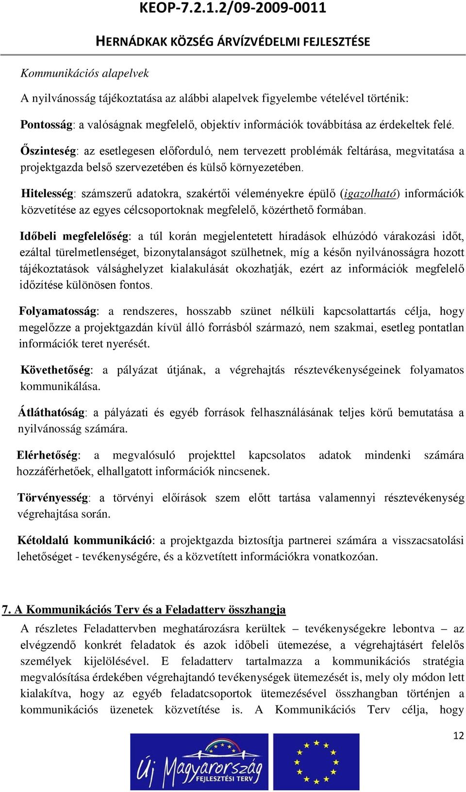 Őszinteség: az esetlegesen előforduló, nem tervezett problémák feltárása, megvitatása a projektgazda belső szervezetében és külső környezetében.