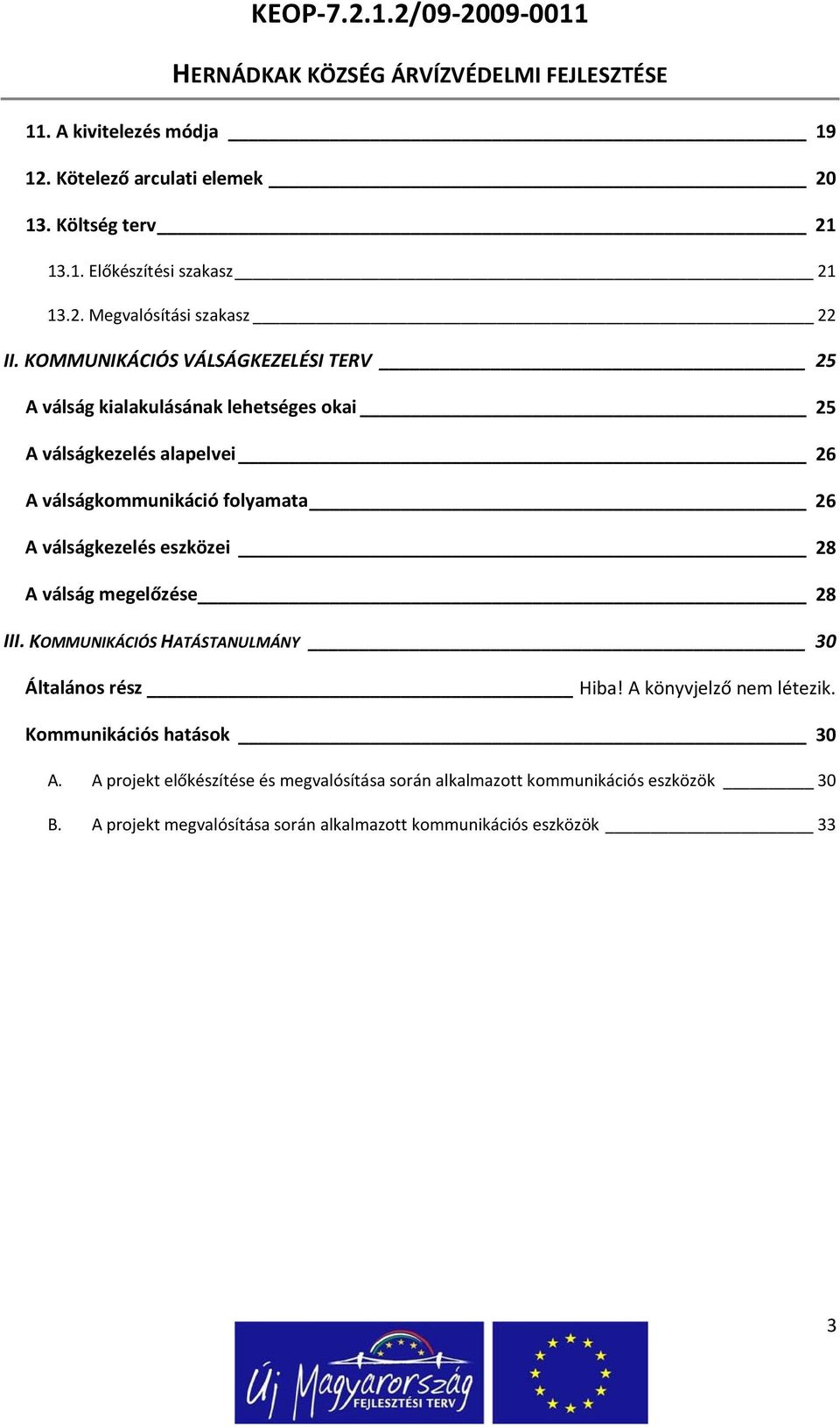 válságkezelés eszközei 28 A válság megelőzése 28 III. KOMMUNIKÁCIÓS HATÁSTANULMÁNY 30 Általános rész Hiba! A könyvjelző nem létezik.