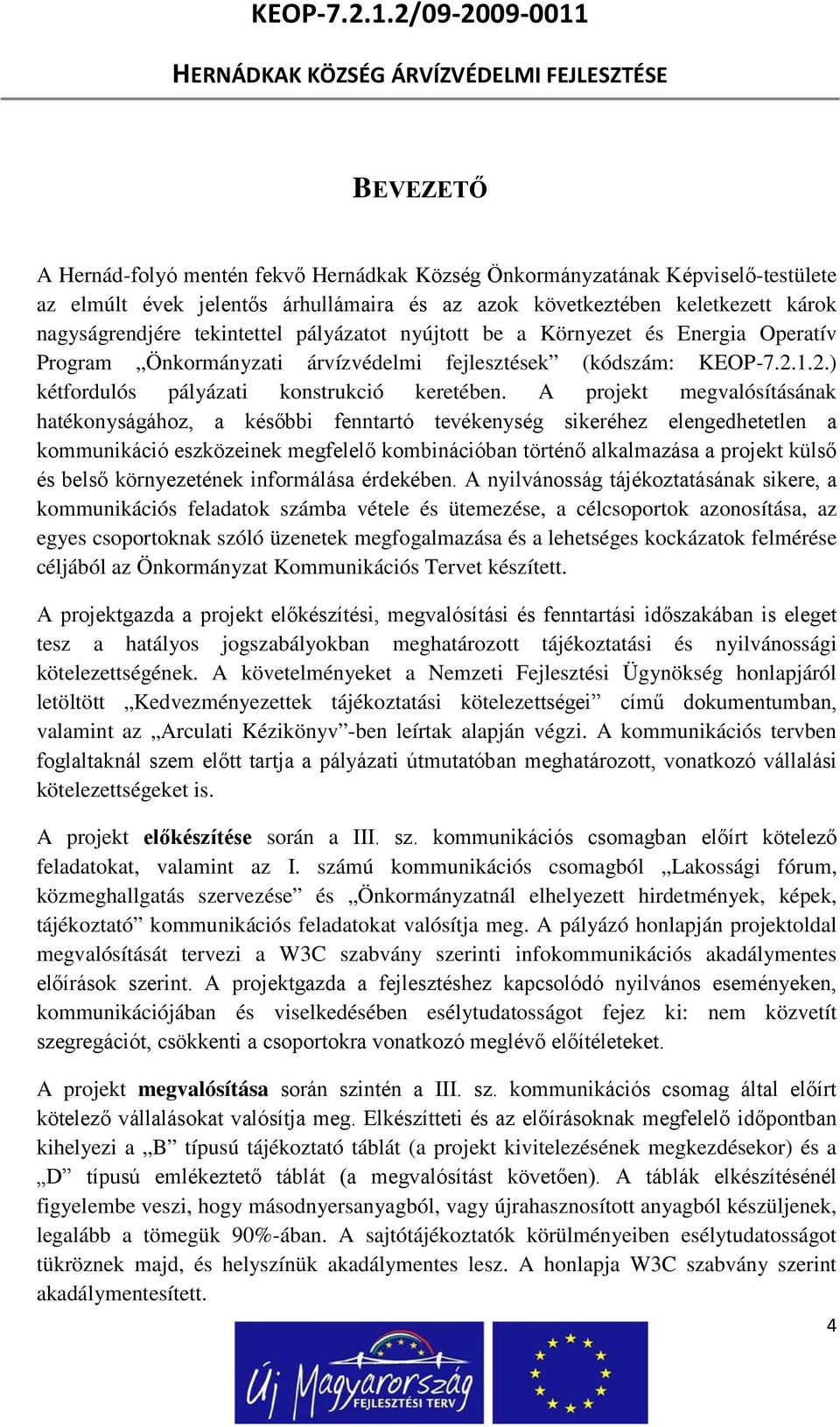 A projekt megvalósításának hatékonyságához, a későbbi fenntartó tevékenység sikeréhez elengedhetetlen a kommunikáció eszközeinek megfelelő kombinációban történő alkalmazása a projekt külső és belső