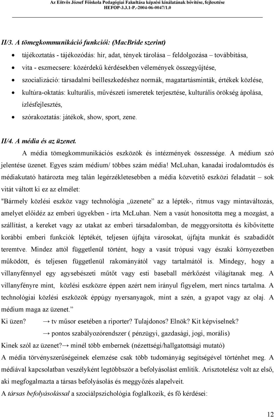 ízlésfejlesztés, szórakoztatás: játékok, show, sport, zene. II/4. A média és az üzenet. A média tömegkommunikációs eszközök és intézmények összessége. A médium szó jelentése üzenet.