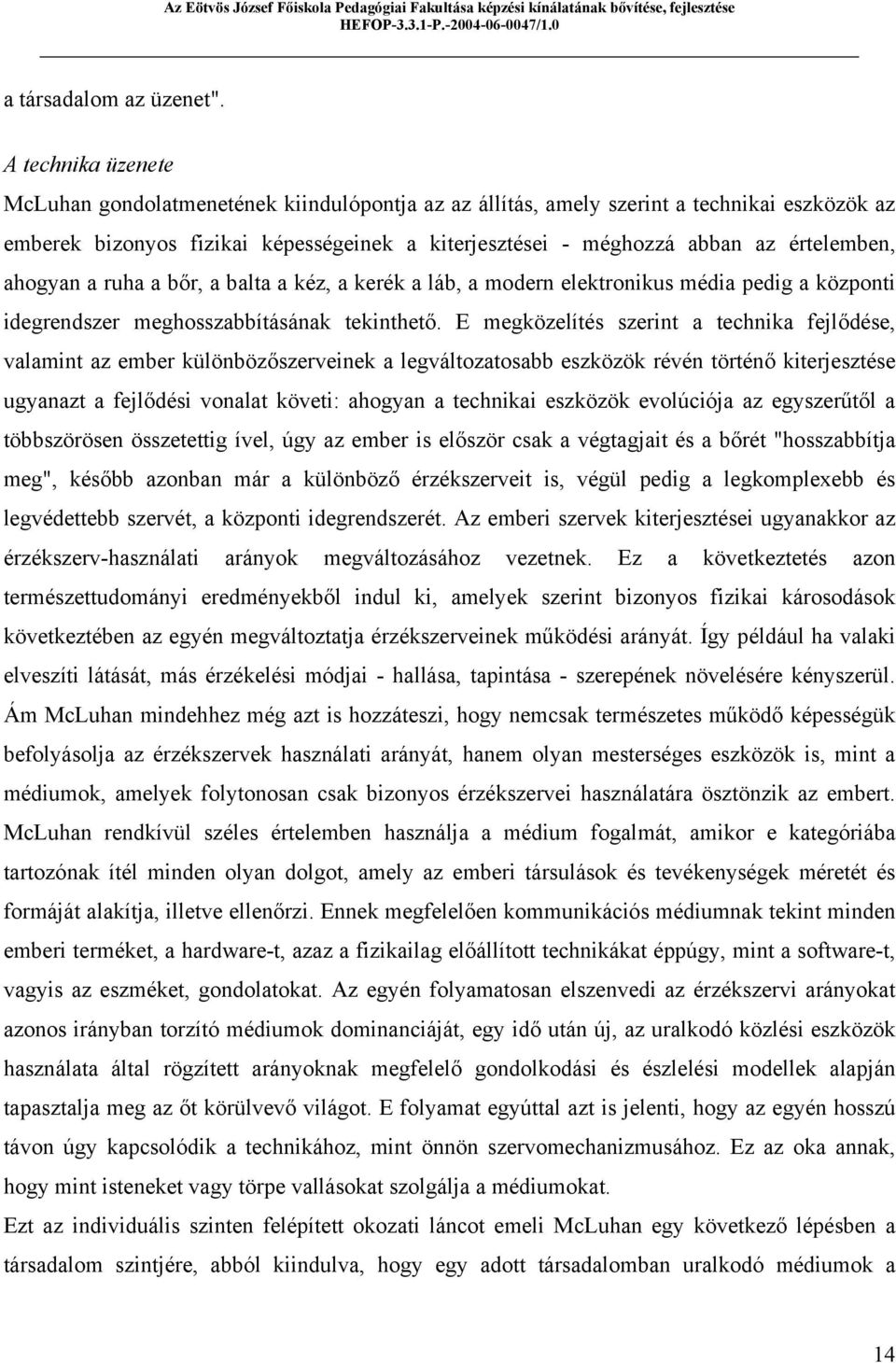 értelemben, ahogyan a ruha a bőr, a balta a kéz, a kerék a láb, a modern elektronikus média pedig a központi idegrendszer meghosszabbításának tekinthető.