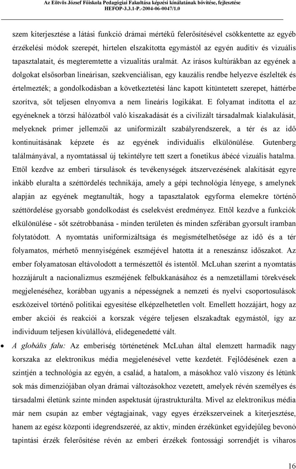 Az írásos kultúrákban az egyének a dolgokat elsősorban lineárisan, szekvenciálisan, egy kauzális rendbe helyezve észlelték és értelmezték; a gondolkodásban a következtetési lánc kapott kitüntetett