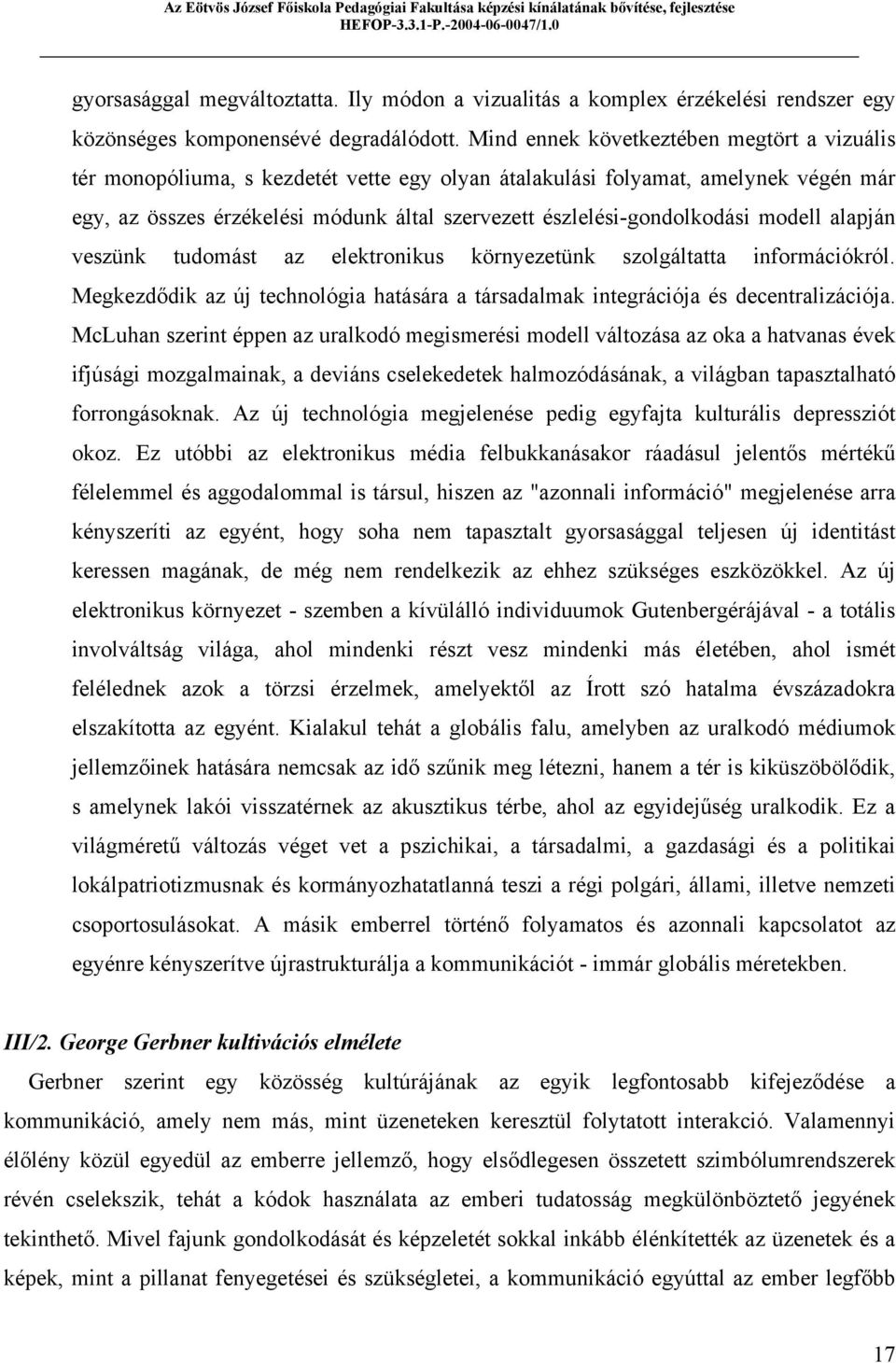 észlelési-gondolkodási modell alapján veszünk tudomást az elektronikus környezetünk szolgáltatta információkról. Megkezdődik az új technológia hatására a társadalmak integrációja és decentralizációja.