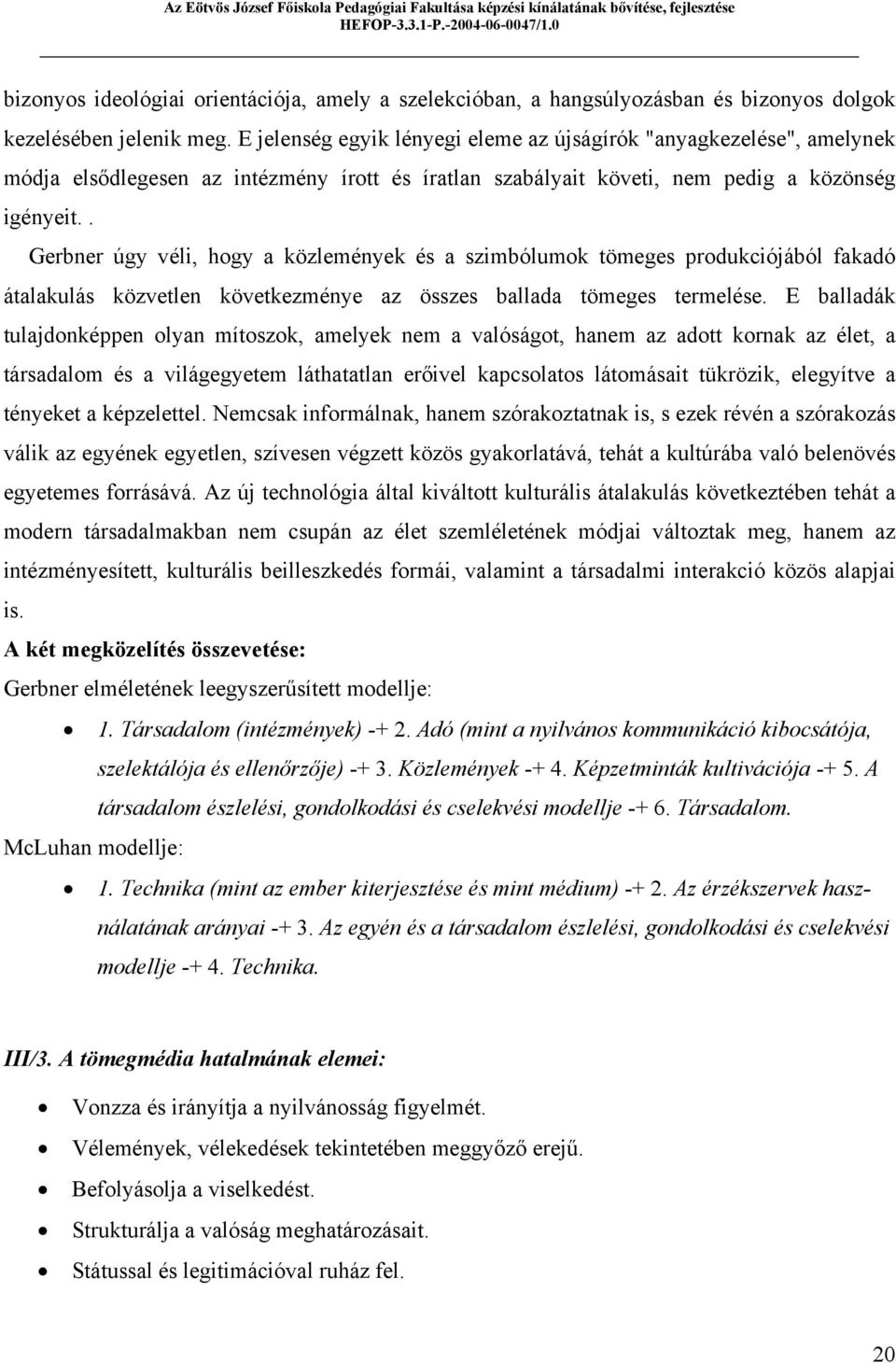 . Gerbner úgy véli, hogy a közlemények és a szimbólumok tömeges produkciójából fakadó átalakulás közvetlen következménye az összes ballada tömeges termelése.