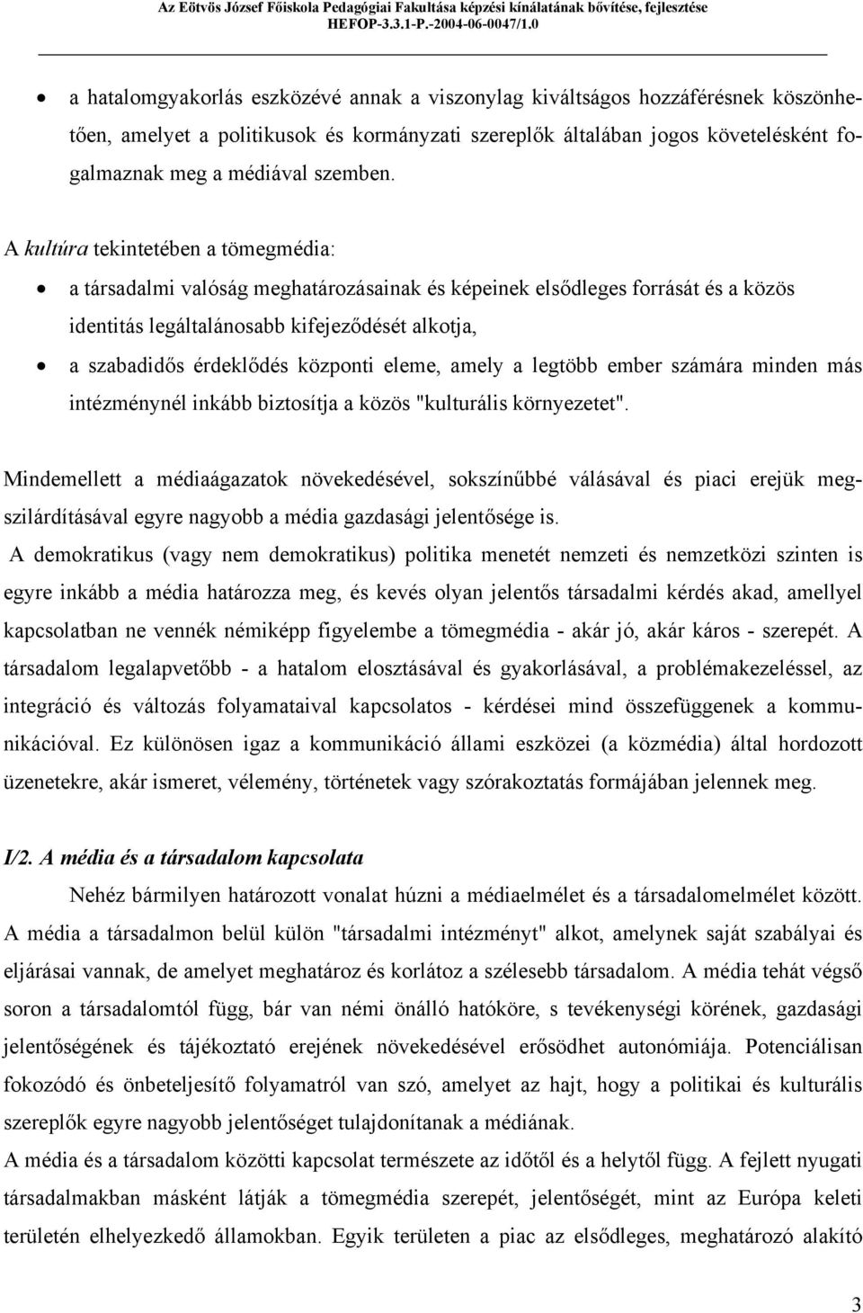 központi eleme, amely a legtöbb ember számára minden más intézménynél inkább biztosítja a közös "kulturális környezetet".