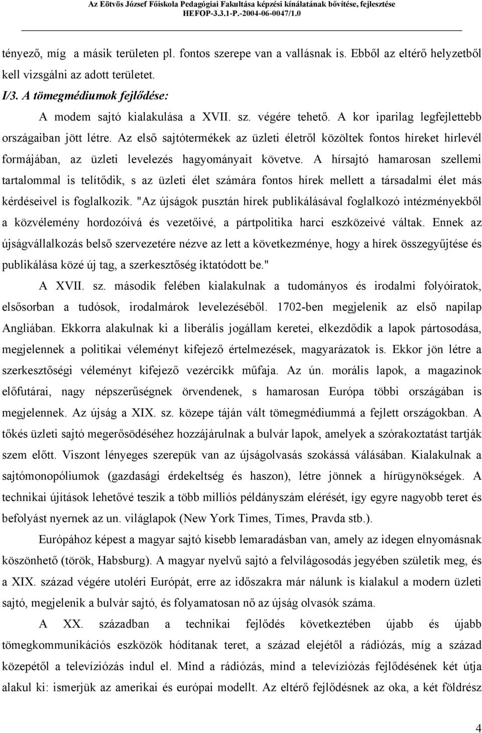 A hírsajtó hamarosan szellemi tartalommal is telítődik, s az üzleti élet számára fontos hírek mellett a társadalmi élet más kérdéseivel is foglalkozik.