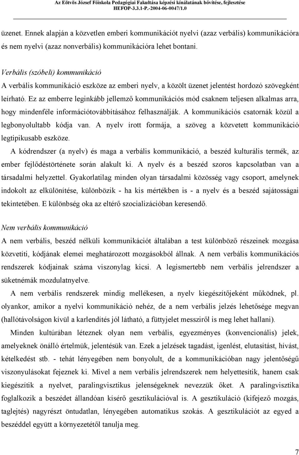 Ez az emberre leginkább jellemző kommunikációs mód csaknem teljesen alkalmas arra, hogy mindenféle információtovábbításához felhasználják. A kommunikációs csatornák közül a legbonyolultabb kódja van.