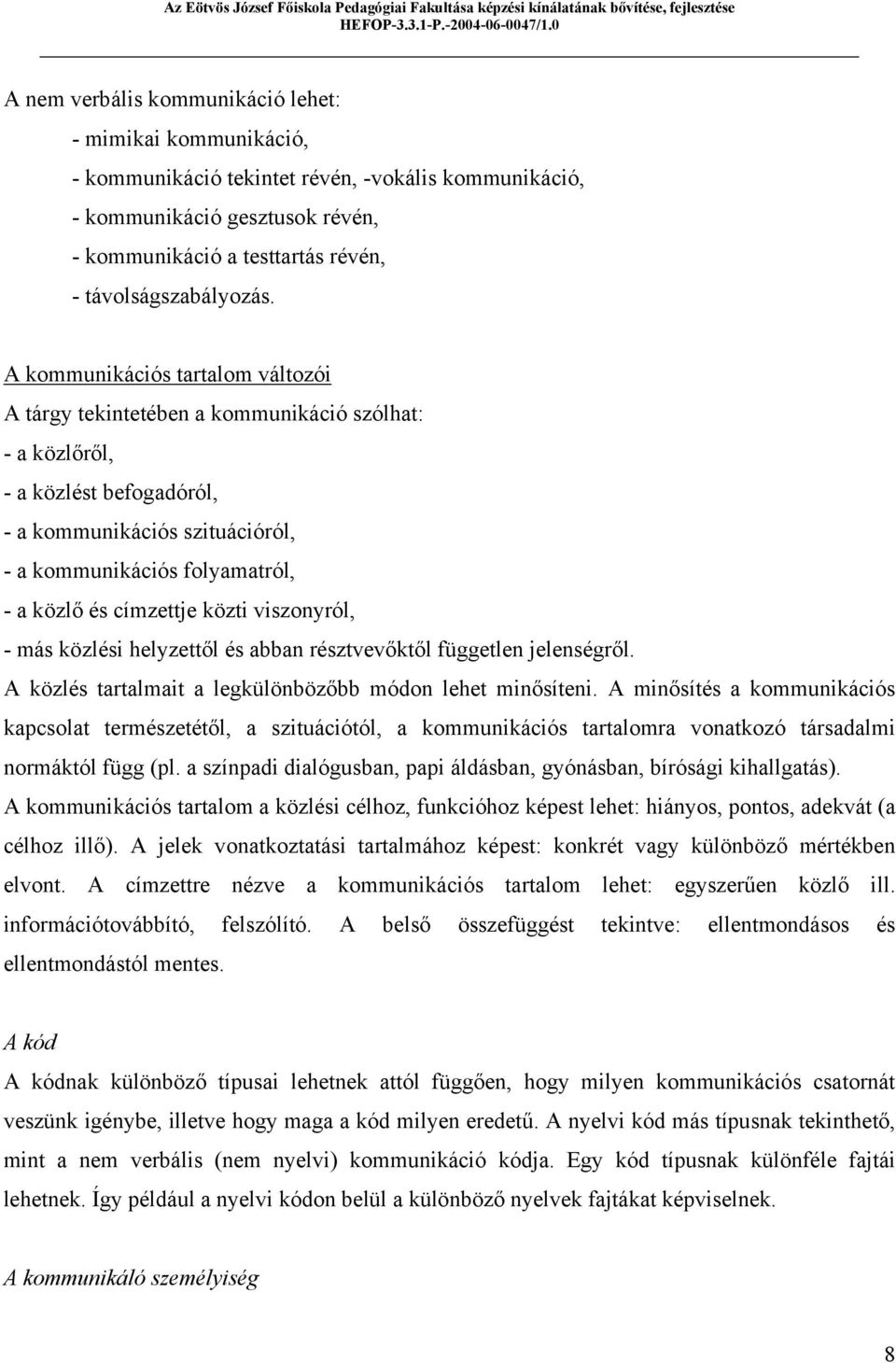 A kommunikációs tartalom változói A tárgy tekintetében a kommunikáció szólhat: - a közlőről, - a közlést befogadóról, - a kommunikációs szituációról, - a kommunikációs folyamatról, - a közlő és