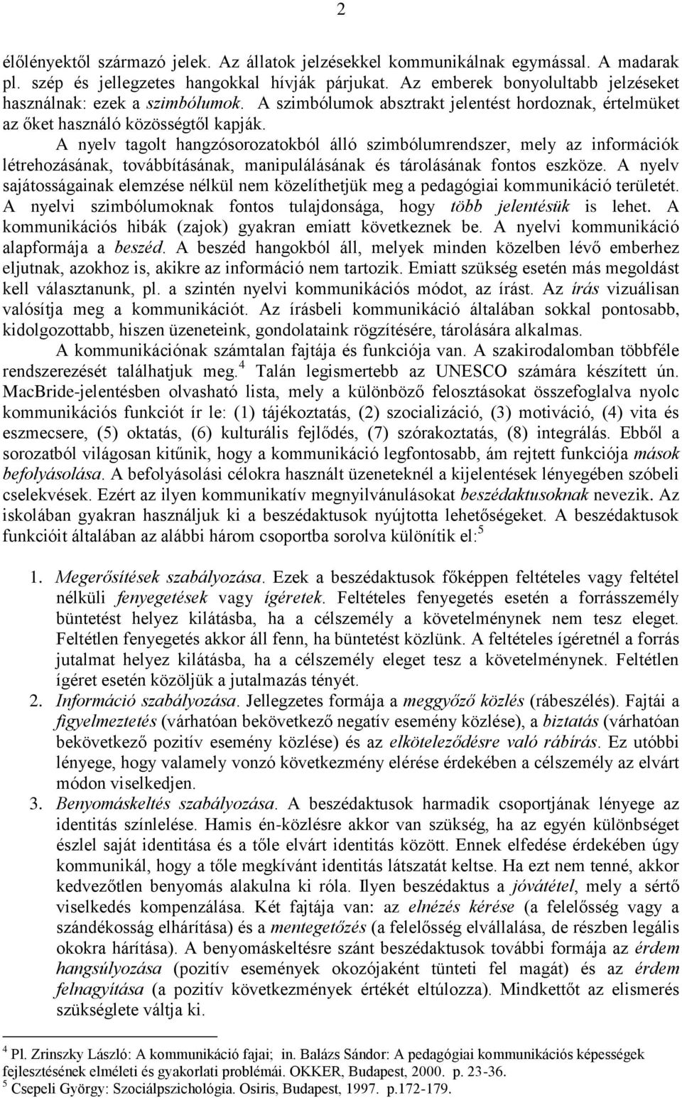 A nyelv tagolt hangzósorozatokból álló szimbólumrendszer, mely az információk létrehozásának, továbbításának, manipulálásának és tárolásának fontos eszköze.