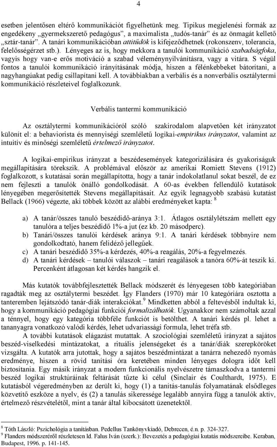 Lényeges az is, hogy mekkora a tanulói kommunikáció szabadságfoka, vagyis hogy van-e erős motiváció a szabad véleménynyilvánításra, vagy a vitára.