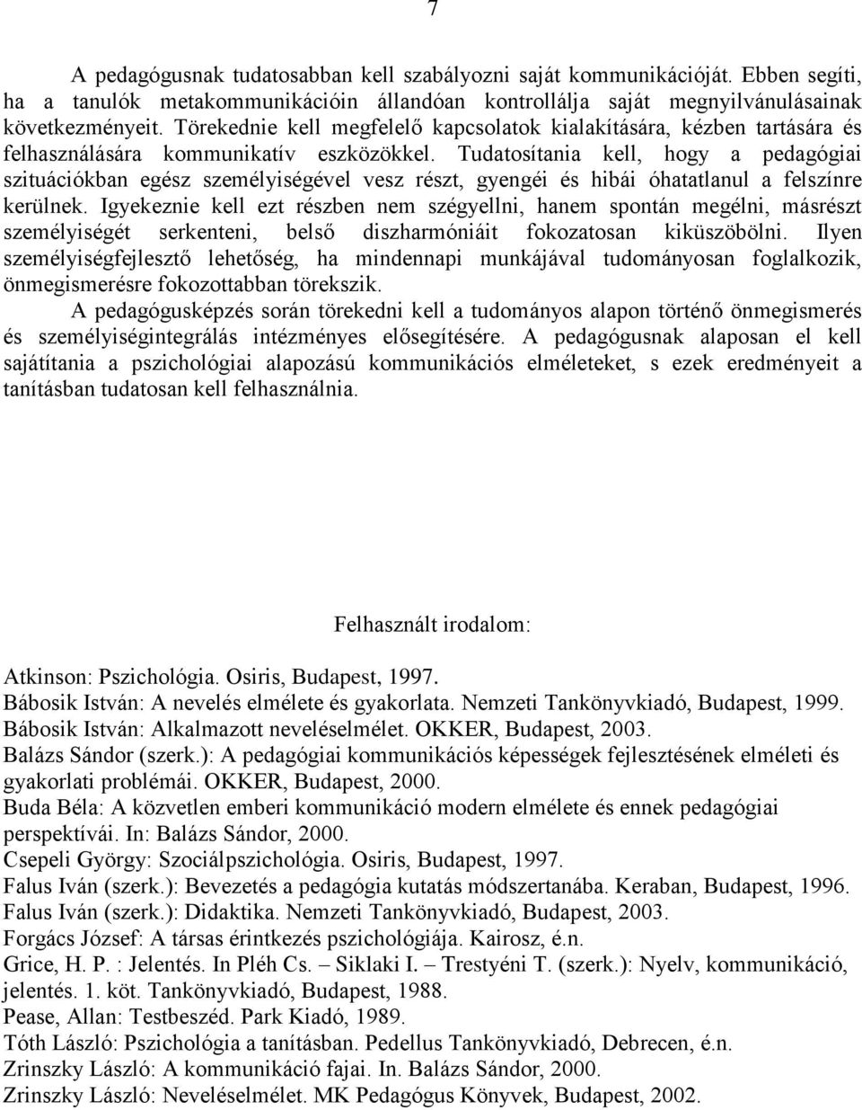 Tudatosítania kell, hogy a pedagógiai szituációkban egész személyiségével vesz részt, gyengéi és hibái óhatatlanul a felszínre kerülnek.