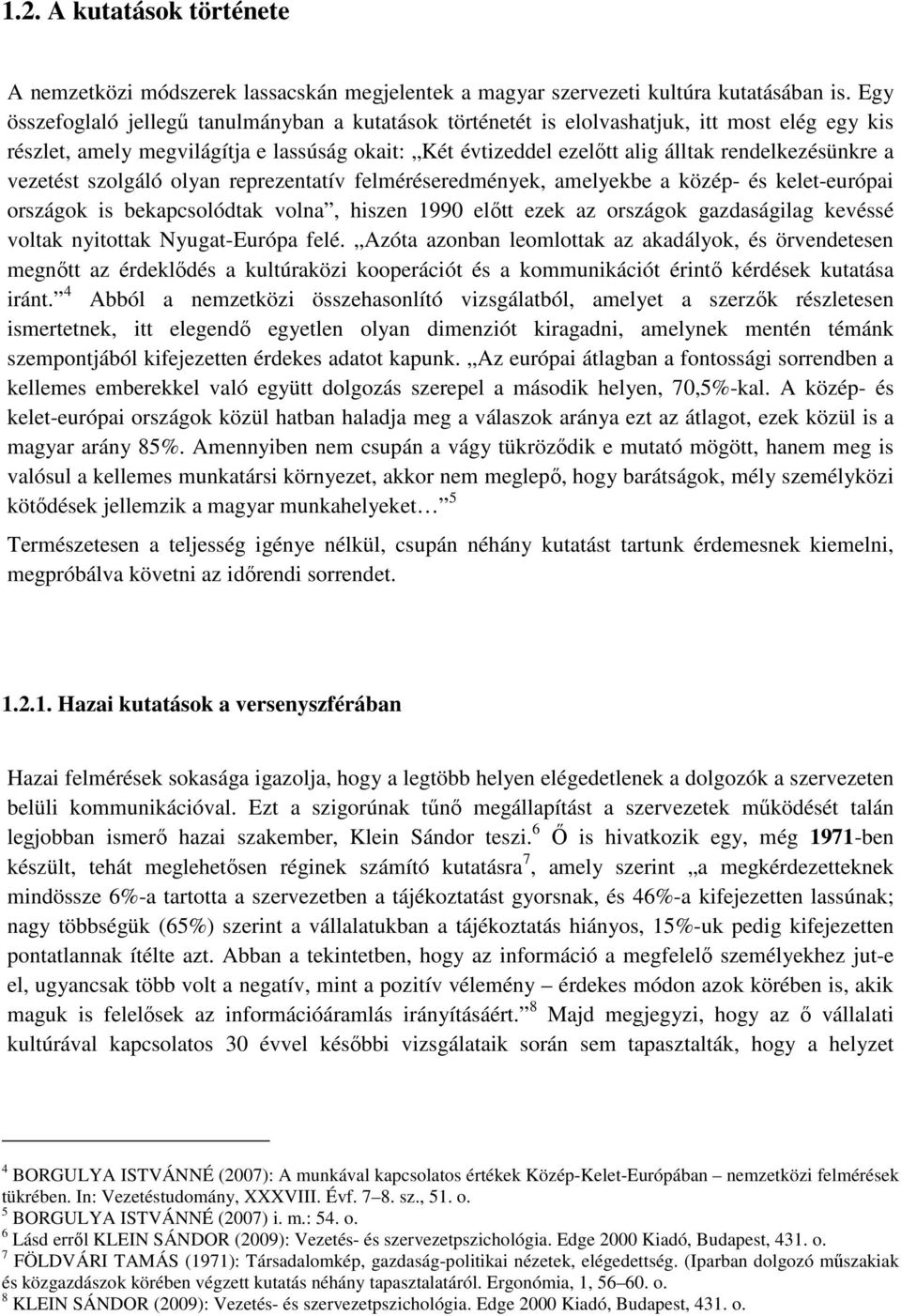 a vezetést szolgáló olyan reprezentatív felméréseredmények, amelyekbe a közép- és kelet-európai országok is bekapcsolódtak volna, hiszen 1990 előtt ezek az országok gazdaságilag kevéssé voltak