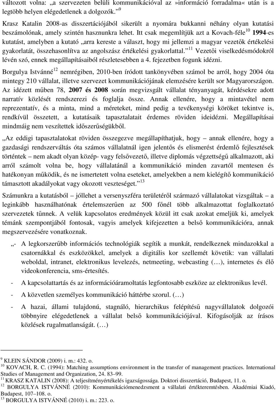 Itt csak megemlítjük azt a Kovach-féle 10 1994-es kutatást, amelyben a kutató arra kereste a választ, hogy mi jellemzi a magyar vezetők értékelési gyakorlatát, összehasonlítva az angolszász