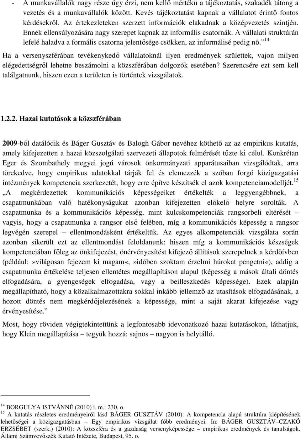 A vállalati struktúrán lefelé haladva a formális csatorna jelentősége csökken, az informálisé pedig nő.