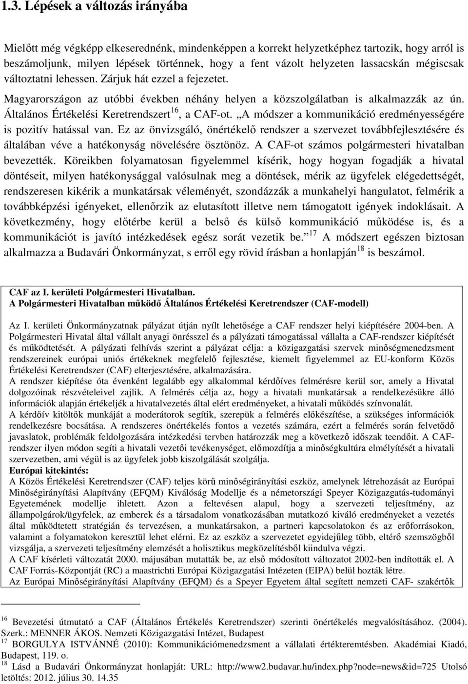 Általános Értékelési Keretrendszert 16, a CAF-ot. A módszer a kommunikáció eredményességére is pozitív hatással van.