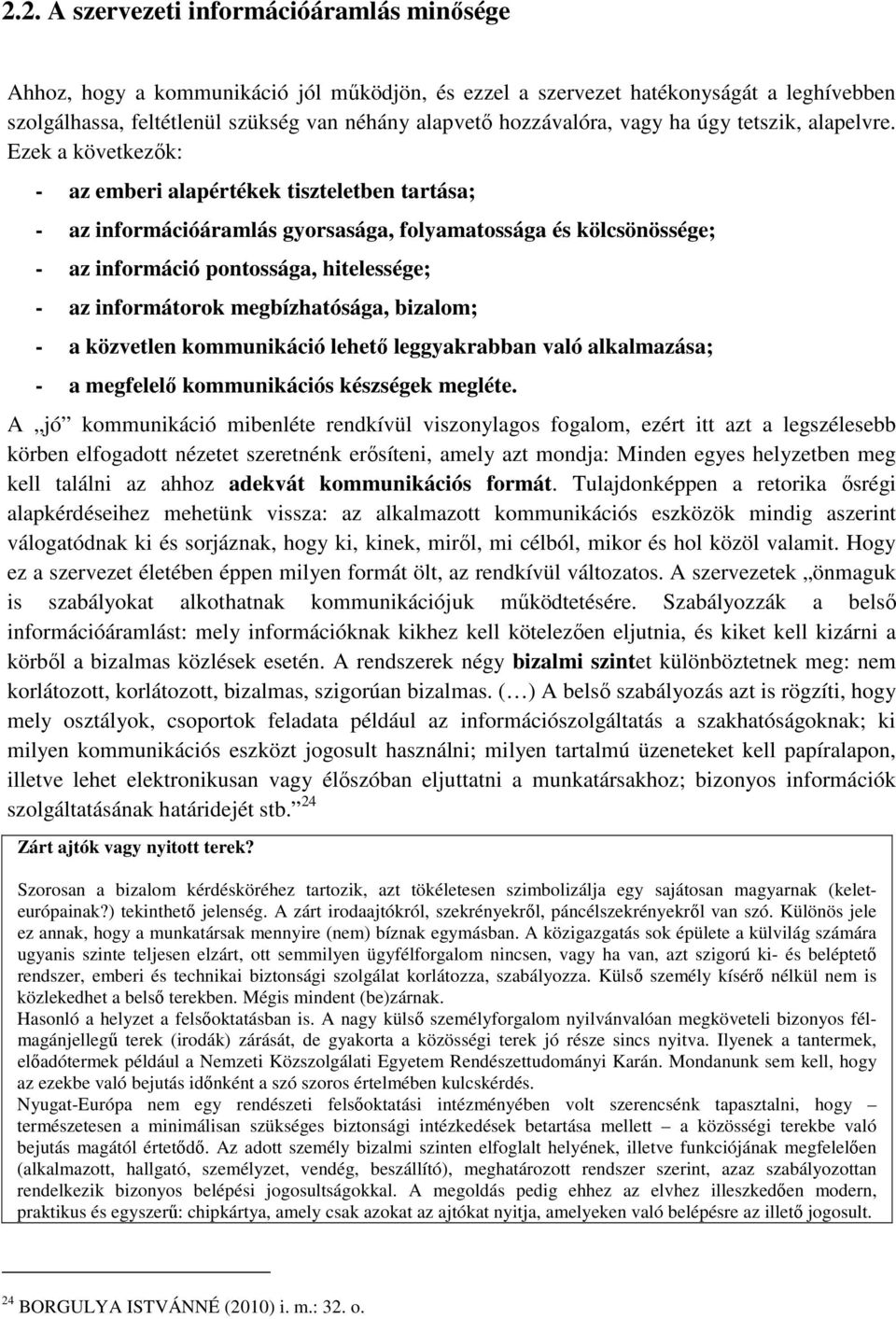 Ezek a következők: - az emberi alapértékek tiszteletben tartása; - az információáramlás gyorsasága, folyamatossága és kölcsönössége; - az információ pontossága, hitelessége; - az informátorok