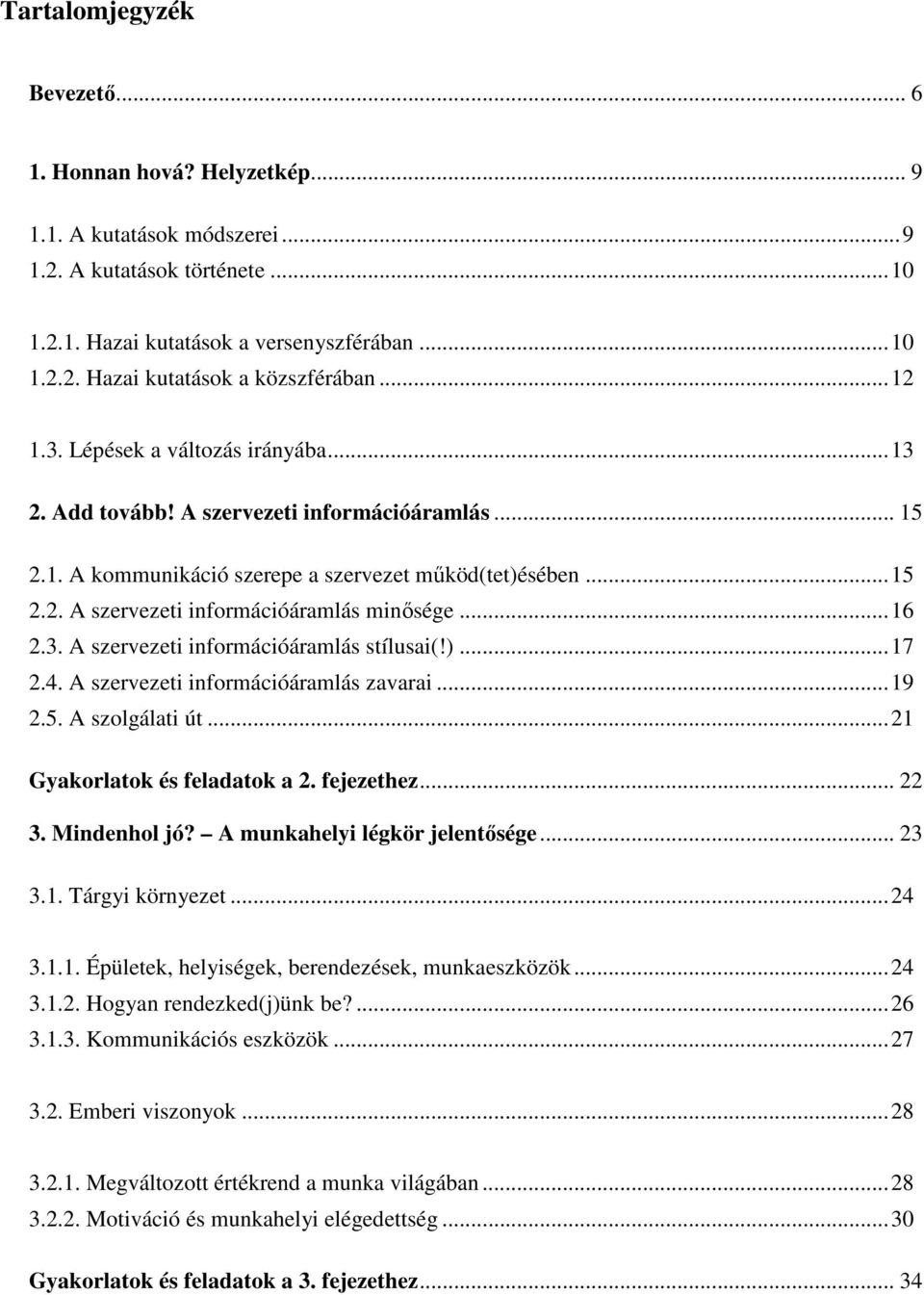 ..16 2.3. A szervezeti információáramlás stílusai(!)...17 2.4. A szervezeti információáramlás zavarai...19 2.5. A szolgálati út...21 Gyakorlatok és feladatok a 2. fejezethez... 22 3. Mindenhol jó?