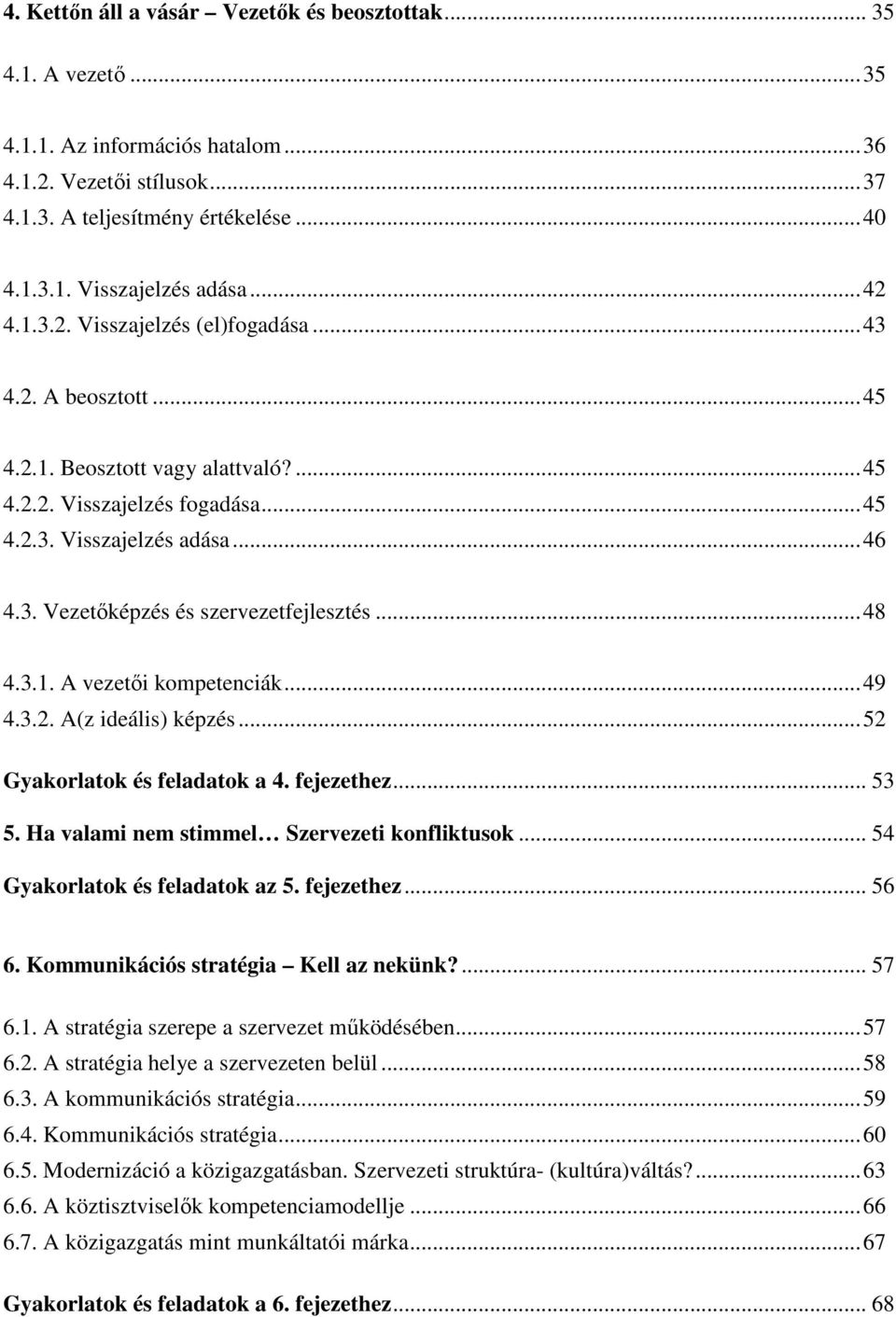 ..48 4.3.1. A vezetői kompetenciák...49 4.3.2. A(z ideális) képzés...52 Gyakorlatok és feladatok a 4. fejezethez... 53 5. Ha valami nem stimmel Szervezeti konfliktusok.