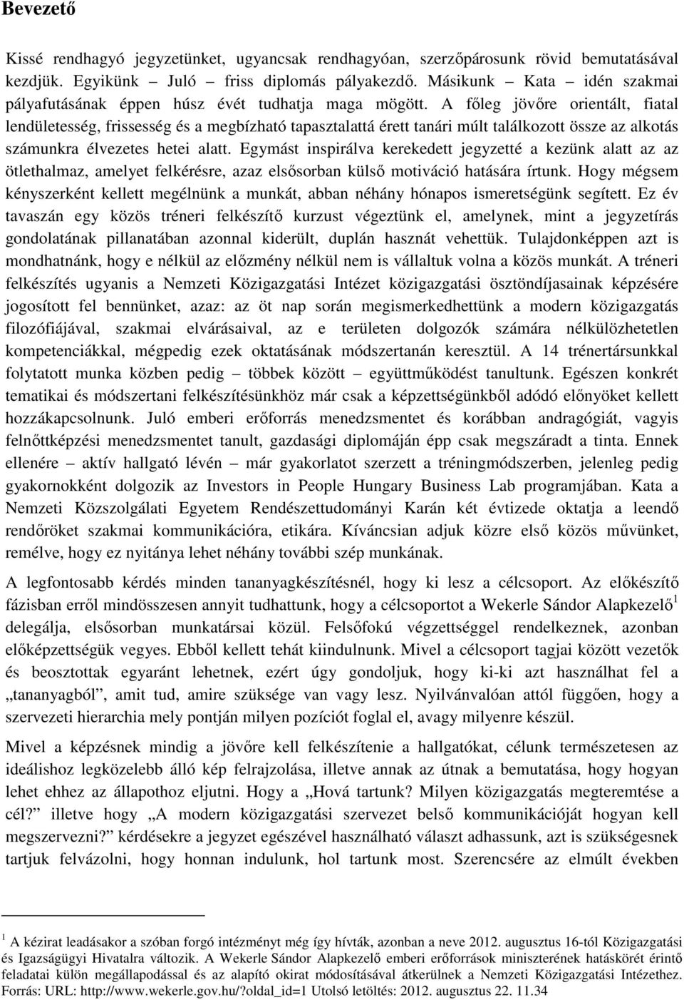 A főleg jövőre orientált, fiatal lendületesség, frissesség és a megbízható tapasztalattá érett tanári múlt találkozott össze az alkotás számunkra élvezetes hetei alatt.