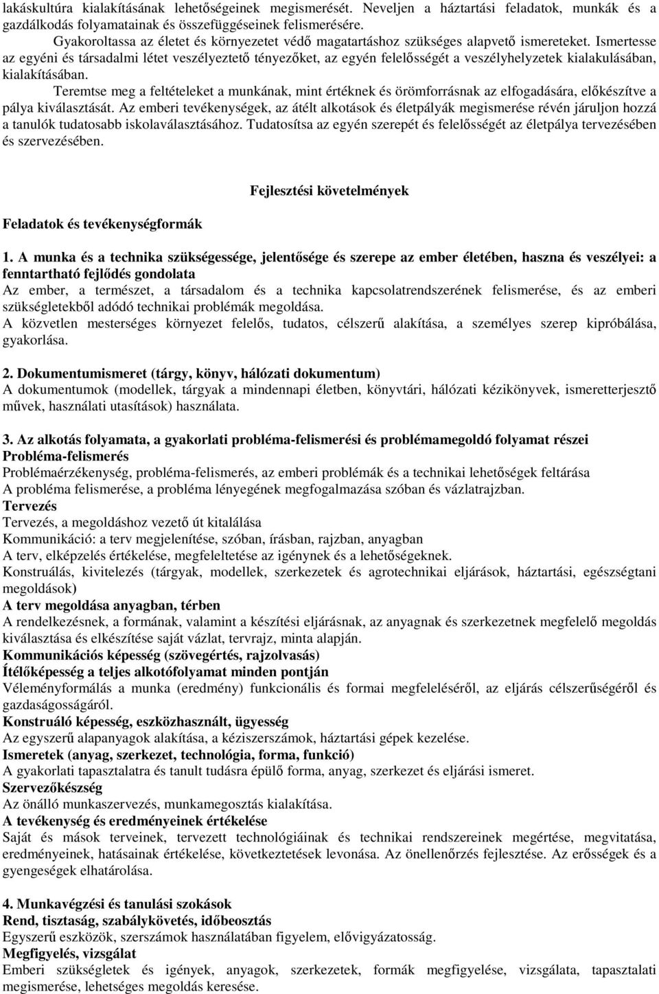 Ismertesse az egyéni és társadalmi létet veszélyeztető tényezőket, az egyén felelősségét a veszélyhelyzetek kialakulásában, kialakításában.