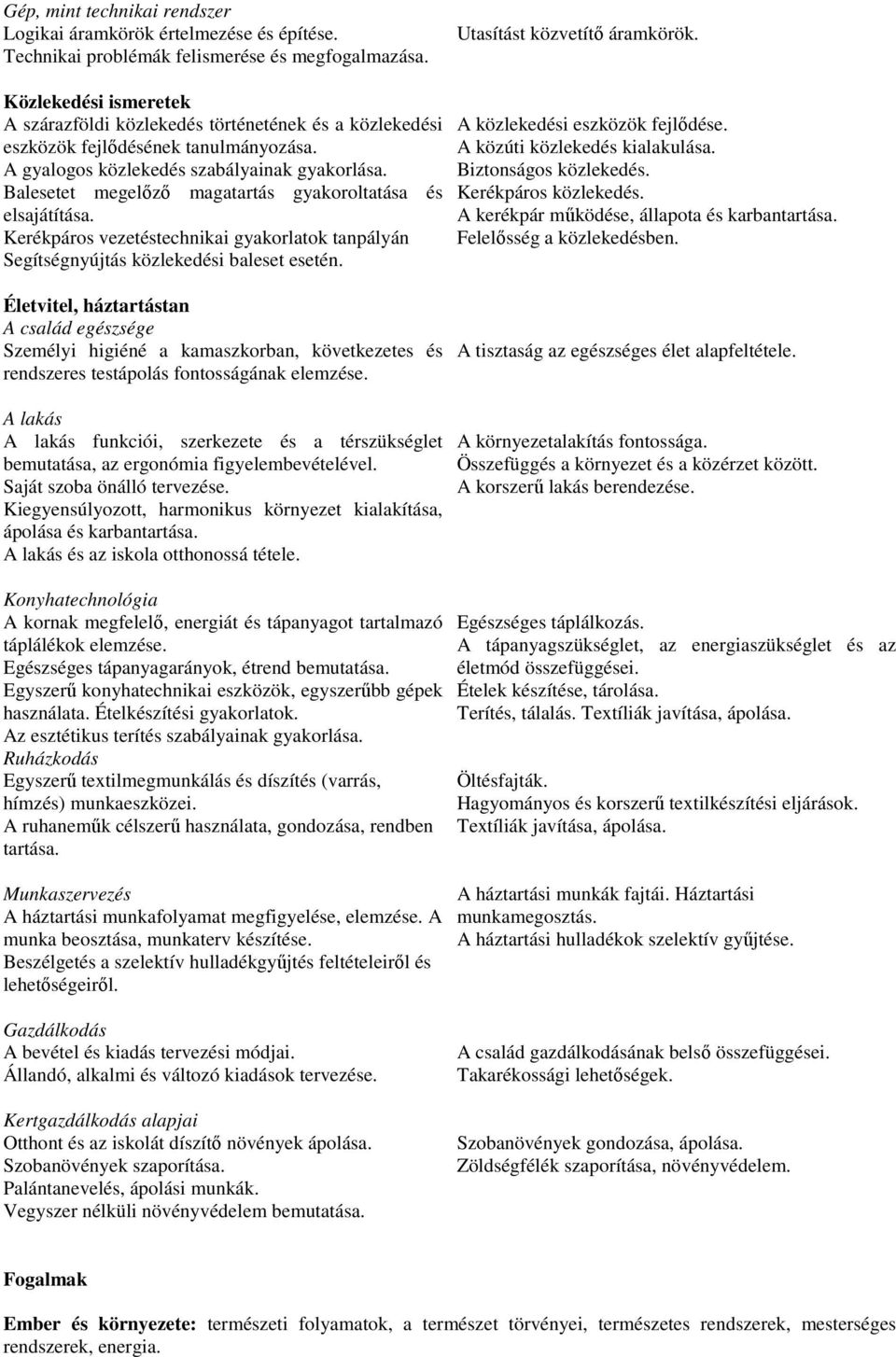 Balesetet megelőző magatartás gyakoroltatása és elsajátítása. Kerékpáros vezetéstechnikai gyakorlatok tanpályán Segítségnyújtás közlekedési baleset esetén. A közlekedési eszközök fejlődése.