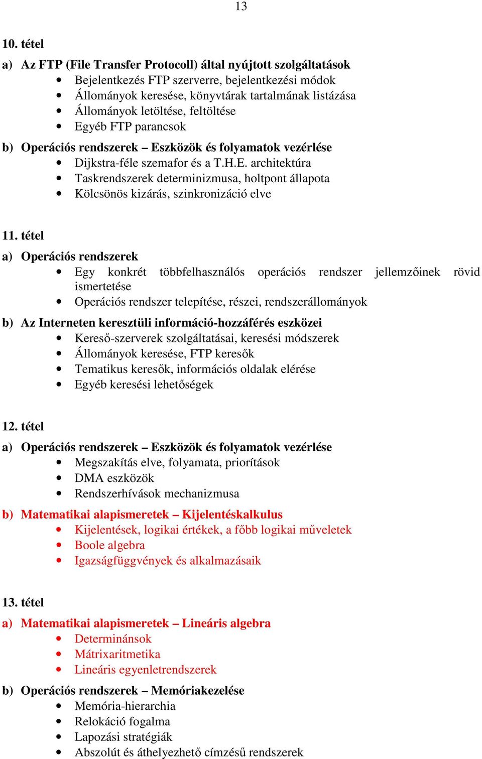 feltöltése Egyéb FTP parancsok b) Operációs rendszerek Eszközök és folyamatok vezérlése Dijkstra-féle szemafor és a T.H.E. architektúra Taskrendszerek determinizmusa, holtpont állapota Kölcsönös kizárás, szinkronizáció elve 11.