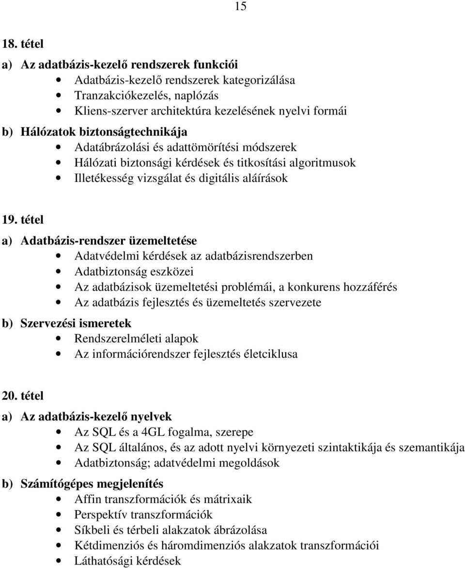 biztonságtechnikája Adatábrázolási és adattömörítési módszerek Hálózati biztonsági kérdések és titkosítási algoritmusok Illetékesség vizsgálat és digitális aláírások 19.