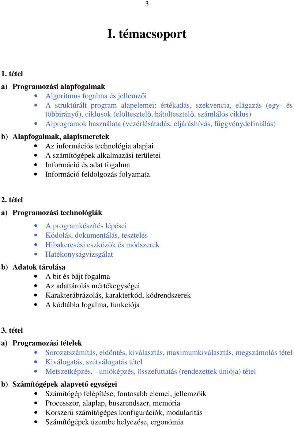 számlálós ciklus) Alprogramok használata (vezérlésátadás, eljáráshívás, függvénydefiniálás) b) Alapfogalmak, alapismeretek Az információs technológia alapjai A számítógépek alkalmazási területei