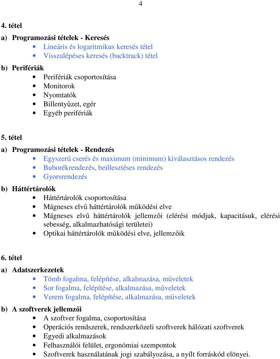 tétel a) Programozási tételek - Rendezés Egyszerű cserés és maximum (minimum) kiválasztásos rendezés Buborékrendezés, beillesztéses rendezés Gyorsrendezés b) Háttértárolók Háttértárolók