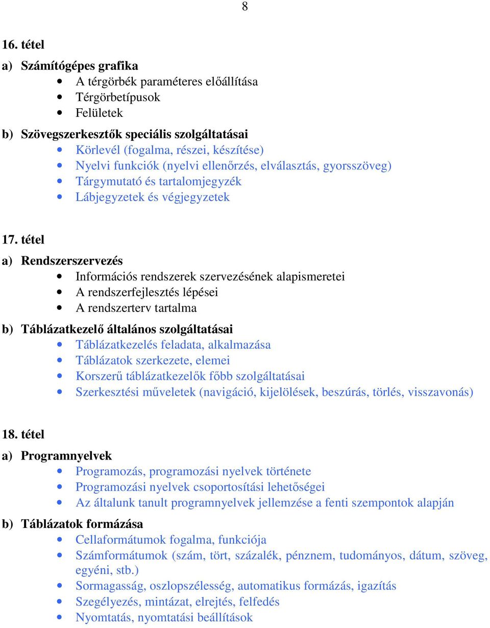 tétel a) Rendszerszervezés Információs rendszerek szervezésének alapismeretei A rendszerfejlesztés lépései A rendszerterv tartalma b) Táblázatkezelő általános szolgáltatásai Táblázatkezelés feladata,