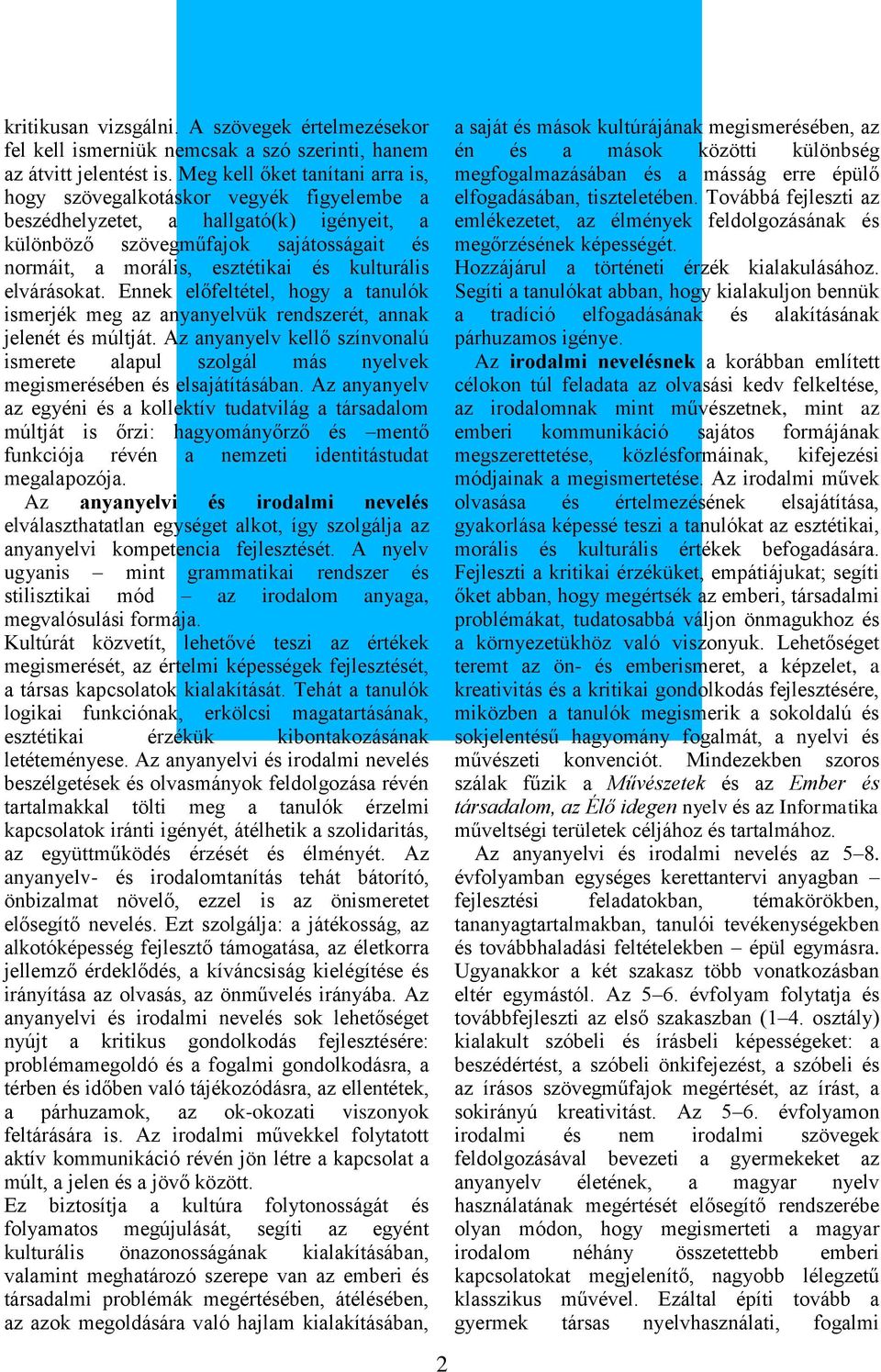 kulturális elvárásokat. Ennek előfeltétel, hogy a tanulók ismerjék meg az anyanyelvük rendszerét, annak jelenét és múltját.