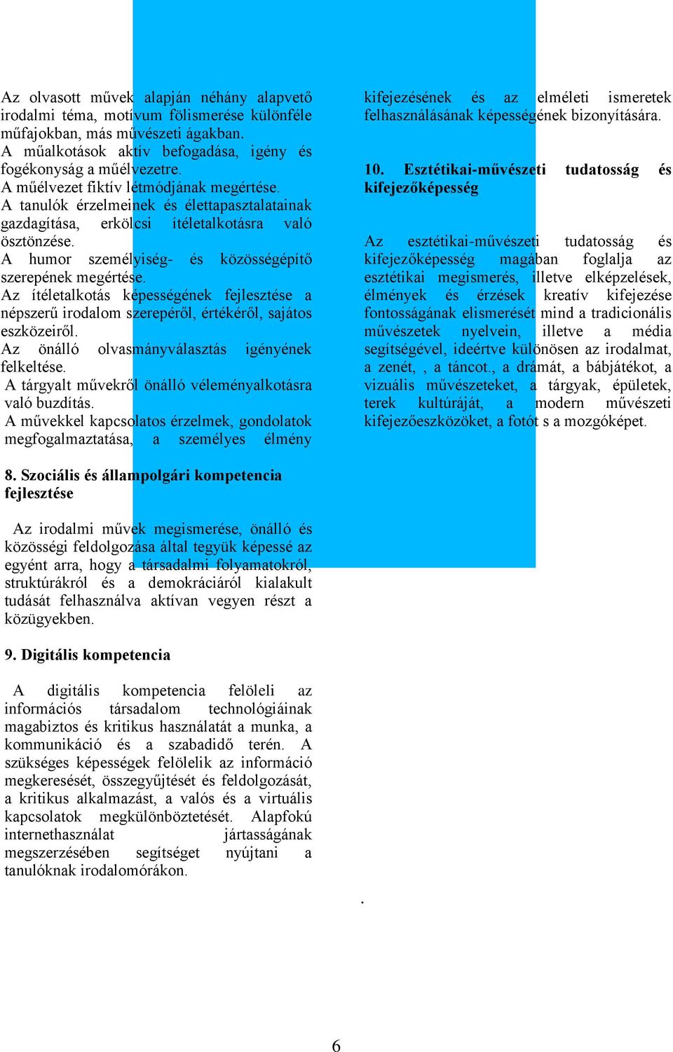 A humor személyiség- és közösségépítő szerepének megértése. Az ítéletalkotás képességének fejlesztése a népszerű irodalom szerepéről, értékéről, sajátos eszközeiről.