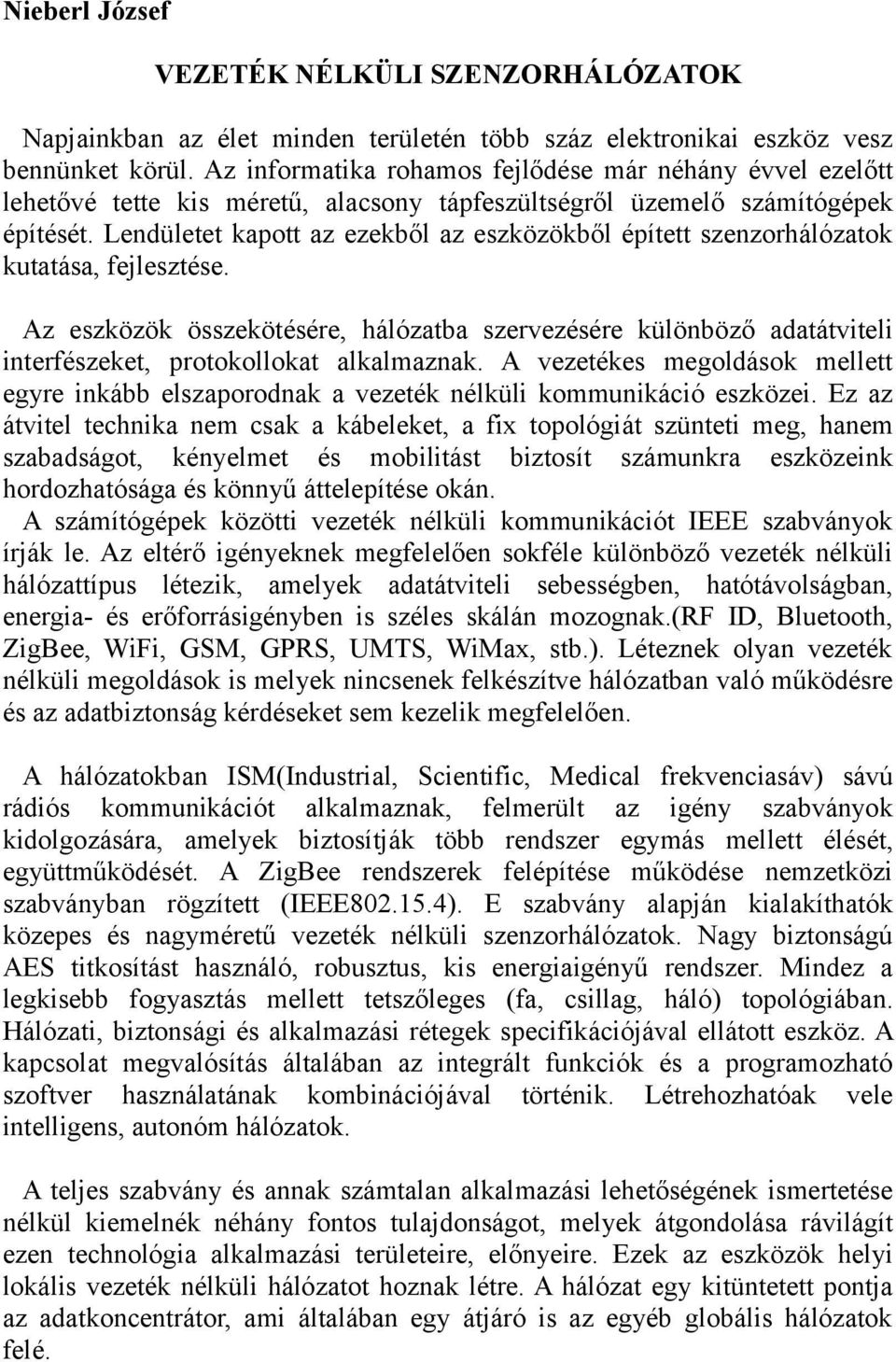 Lendületet kapott az ezekből az eszközökből épített szenzorhálózatok kutatása, fejlesztése.