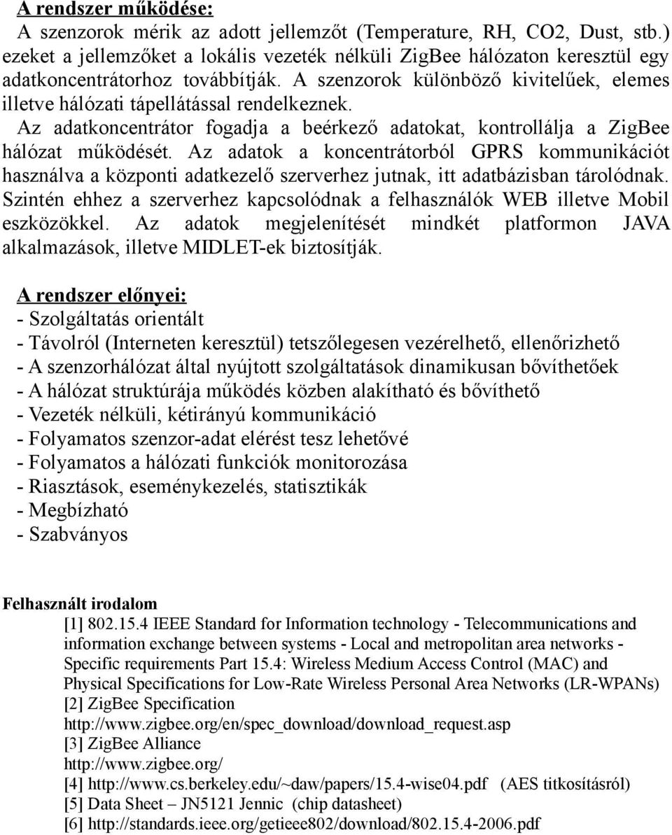 Az adatkoncentrátor fogadja a beérkező adatokat, kontrollálja a ZigBee hálózat működését.