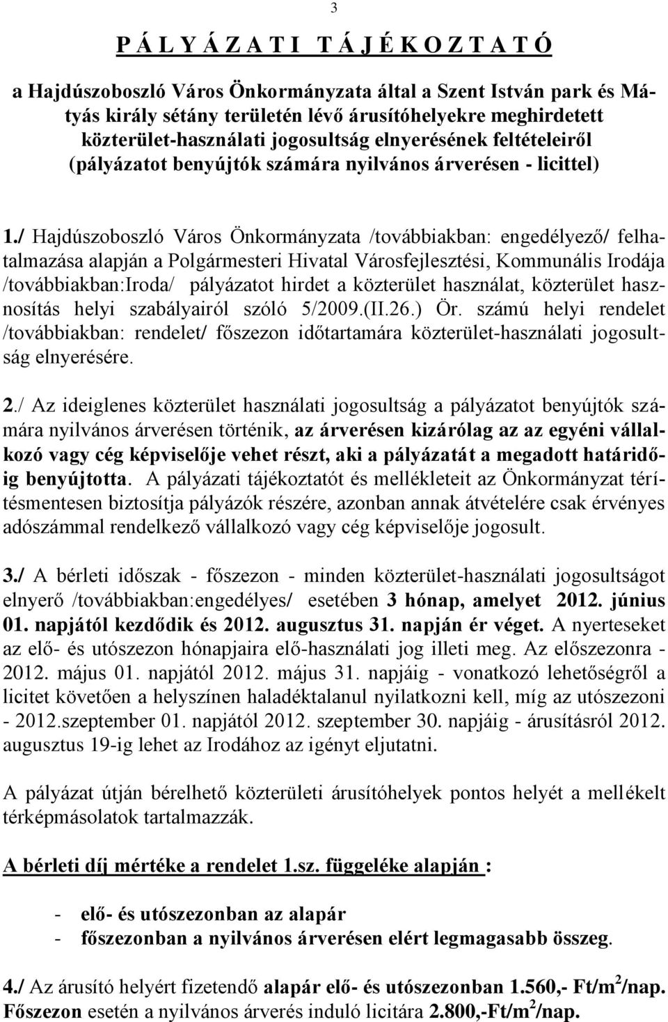 / Hajdúszoboszló Város Önkormányzata /továbbiakban: engedélyező/ felhatalmazása alapján a Polgármesteri Hivatal Városfejlesztési, Kommunális Irodája /továbbiakban:iroda/ pályázatot hirdet a