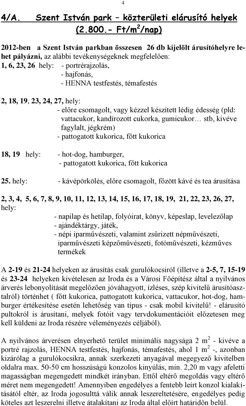 testfestés, témafestés 2, 18, 19, 23, 24, 27, hely: - előre csomagolt, vagy kézzel készített lédig édesség (pld: vattacukor, kandírozott cukorka, gumicukor stb, kivéve fagylalt, jégkrém) -