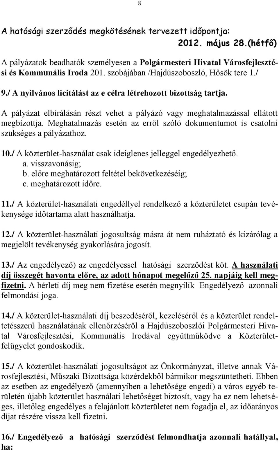 Meghatalmazás esetén az erről szóló dokumentumot is csatolni szükséges a pályázathoz. 10./ A közterület-használat csak ideiglenes jelleggel engedélyezhető. a. visszavonásig; b.